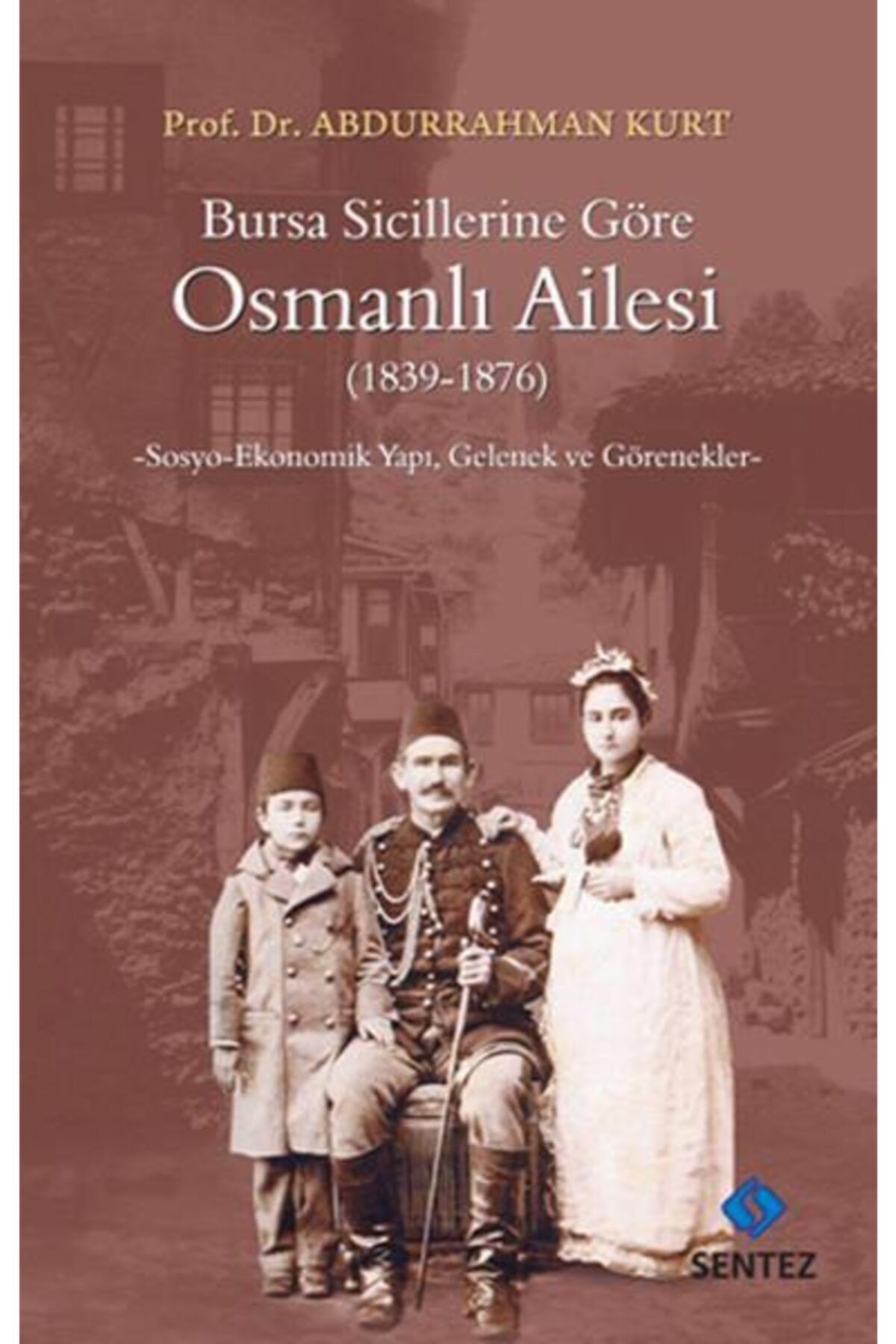 Sentez Yayınları Bsrl Bursa Sicillerine Göre Osmanlı Ailesi 1839 1876 - Abdurrahman Kurt