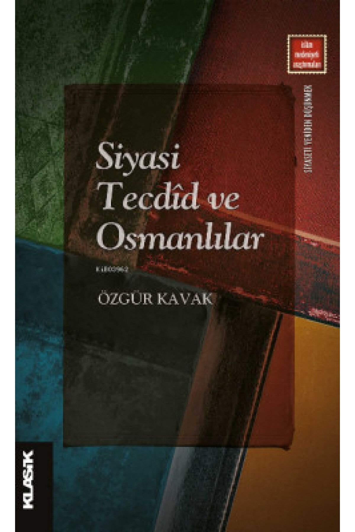 Klasik Yayınları Siyasi Tecdîd Ve Osmanlılar Ahlâk, Siyaset Ve Firâset, Özgür Kavak, , Siyasi Tecdîd