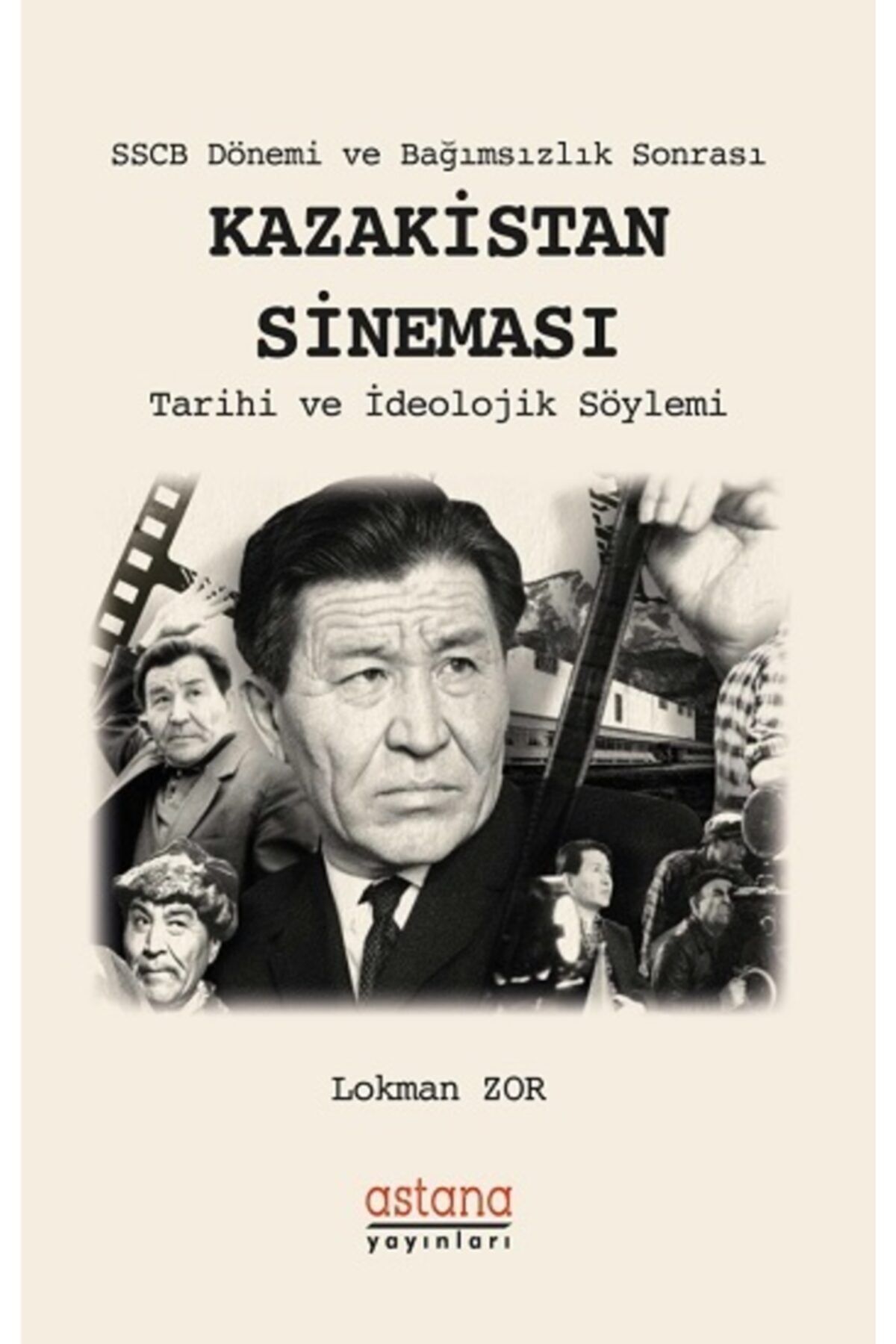 Astana Yayınları Sscb Dönemi Ve Bağımsızlık Sonrası Kazakistan Sineması & Tarihi Ve Ideolojik Söylemi