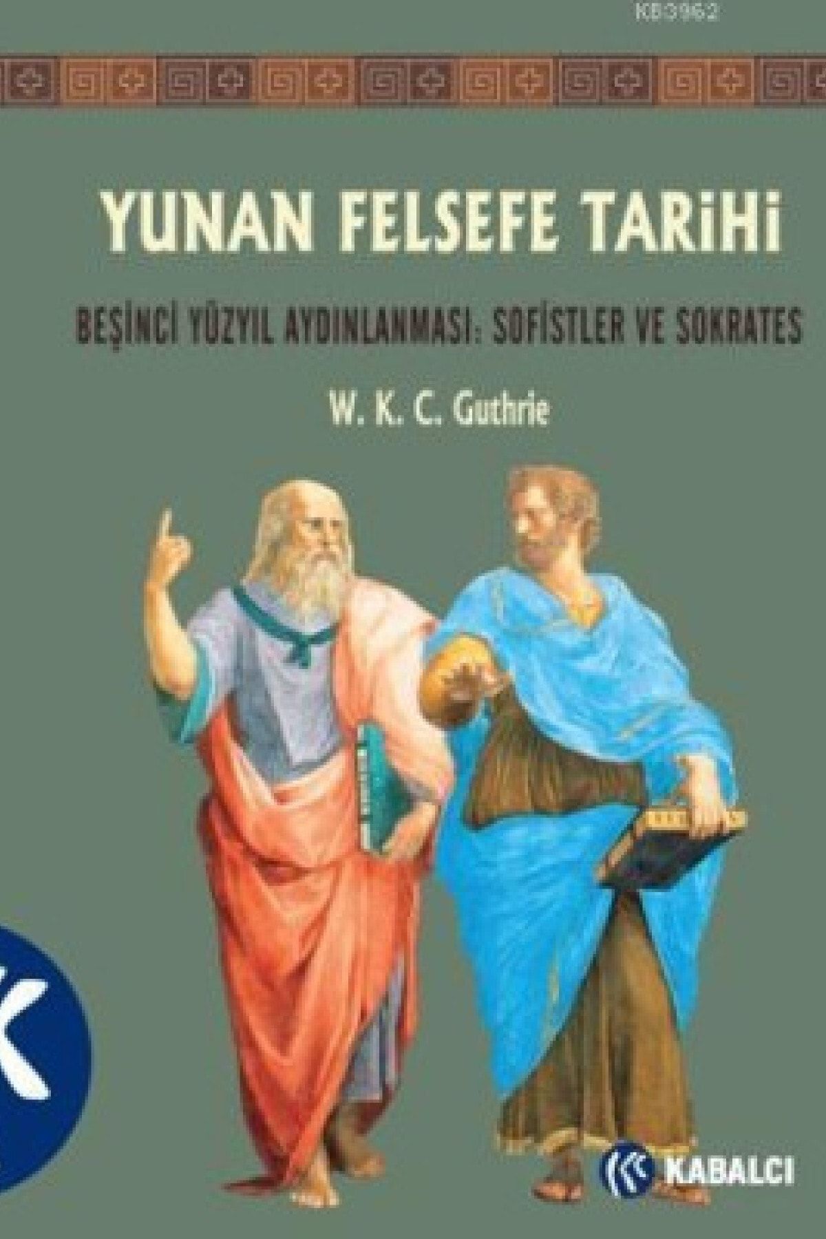 Kabalcı Yayınevi Yunan Felsefe Tarihi Iıı; Beşinci Yüzyıl Aydınlanması: Sofistler Ve Soktares