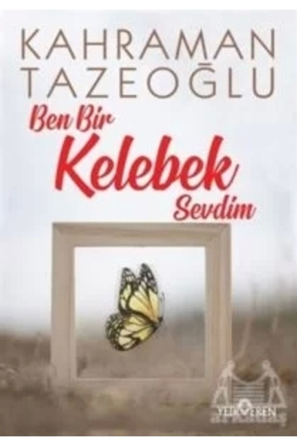 Yediveren Yayınları Ben Bir Kelebek Sevdim - Kahraman Tazeoğlu -