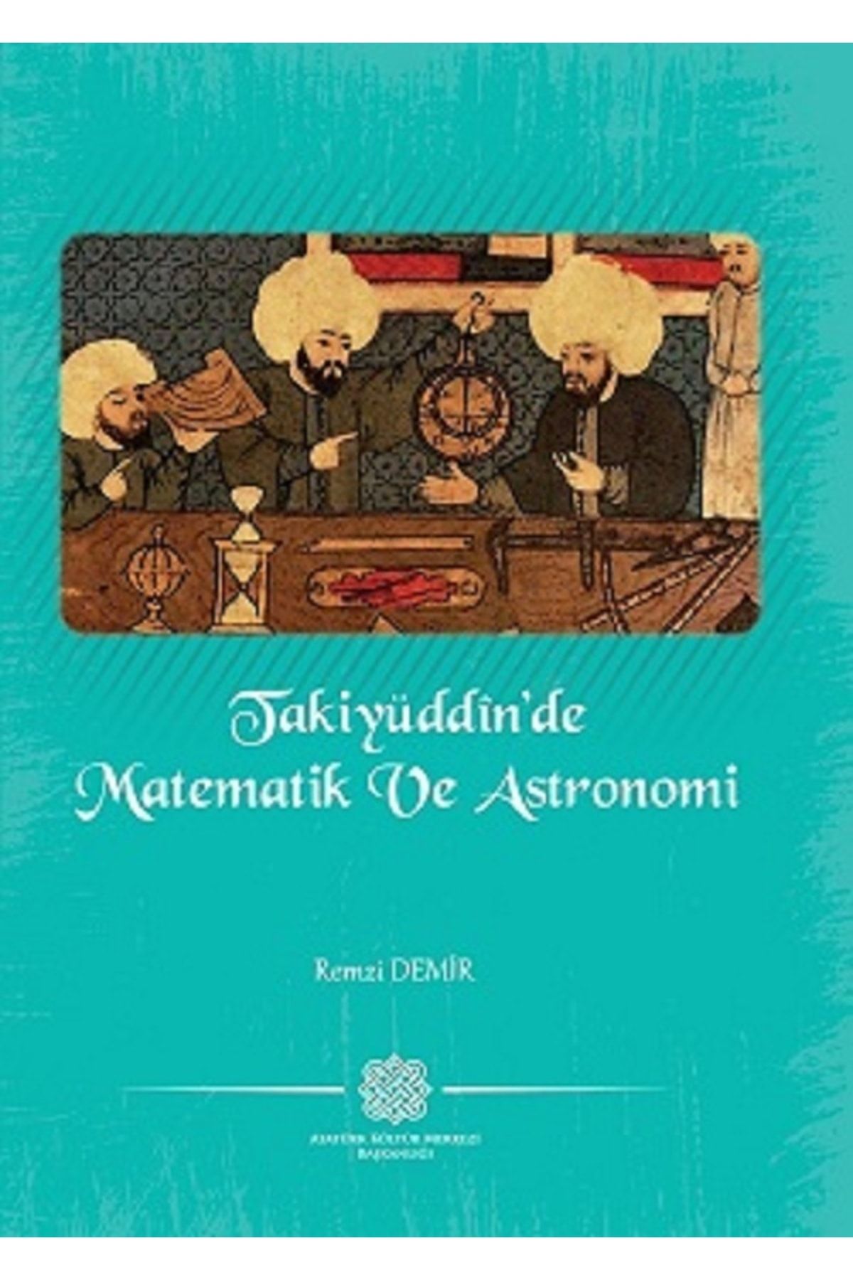 Atatürk Araştırma Merkezi Takiyüddin'de Matematik Ve Astronomi / Remzi Demir - Olgukitabevi
