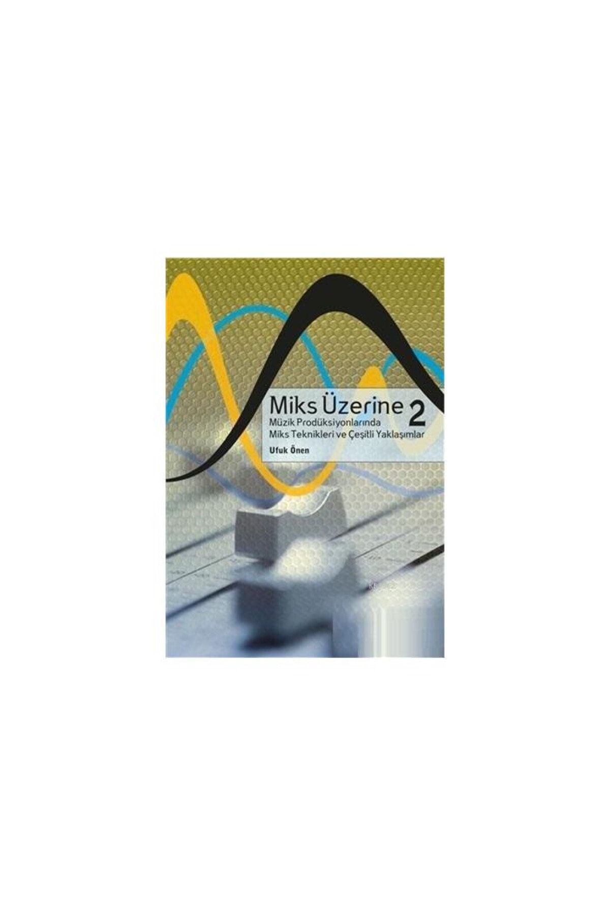 Çitlembik Yayınları Miks Üzerine 2; Müzik Prodüksiyonlarında Miks Teknikleri Ve Çeşitli Yaklaşımlar