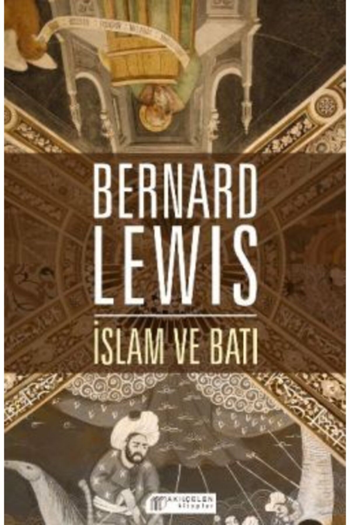 Akıl Çelen Kitaplar İslam ve Batı Bernard Lewis - Bernard Lewis