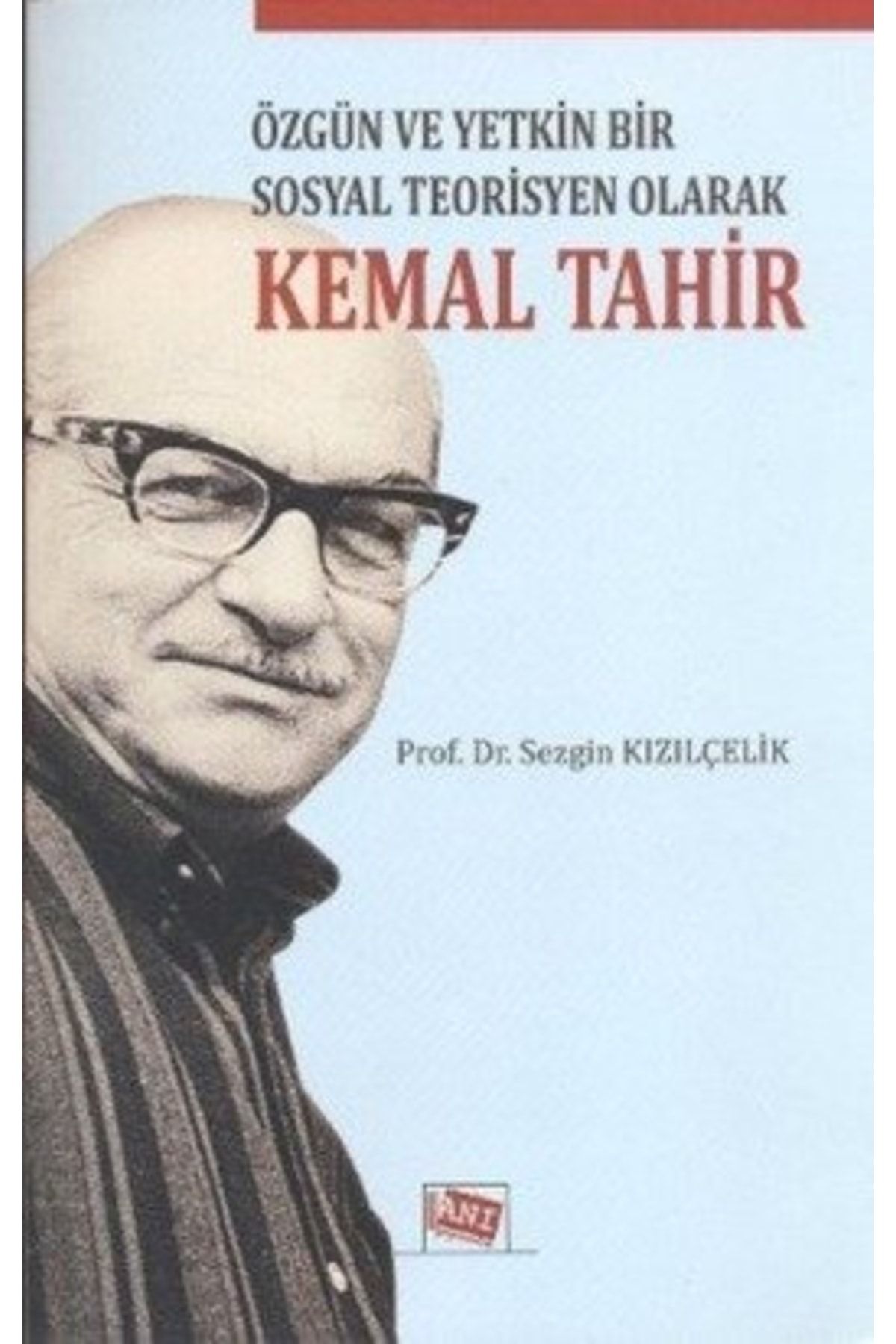 Anı Yayınları Özgün Ve Yetkin Bir Sosyal Teorisyen Olarak Kemal Tahir - Sezgin Kızılçelik Anı Yayın