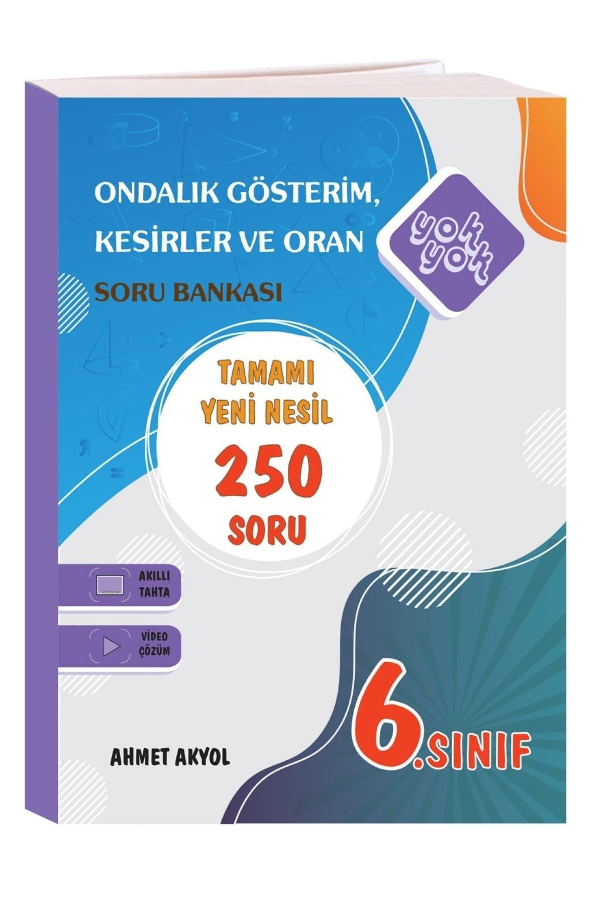yokyok yayıncılık 6. Sınıf Matematik Ondalık Gösterim Kesirler Ve Oran 250'şer Soru Bankası Ahmet Akyol