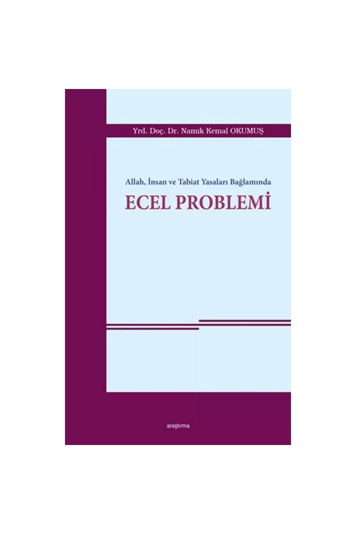 Araştırma Yayınları Allah, Insan Ve Tabiat Yasaları Bağlamında Ecel Problemi