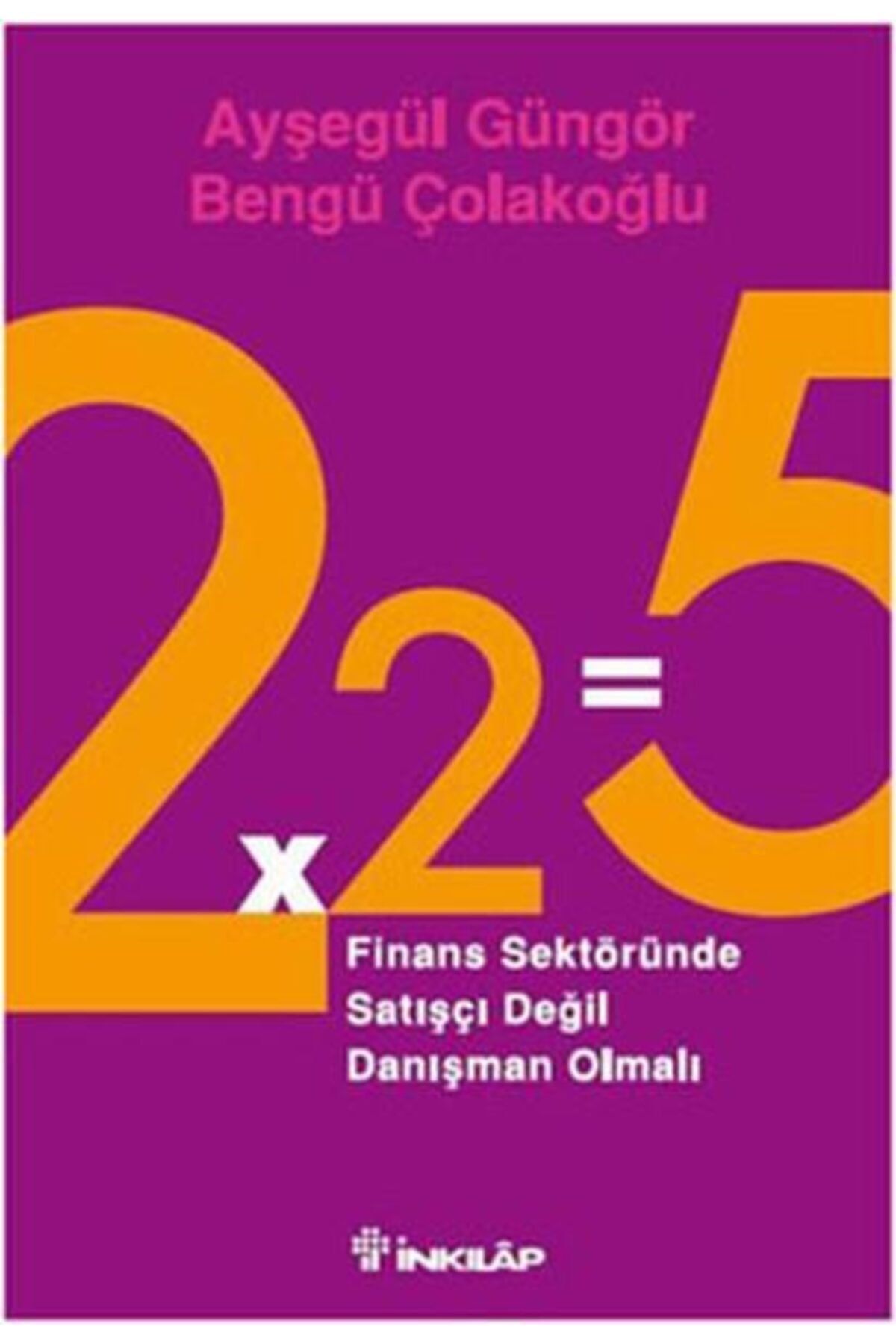 İnkılap Kitabevi 2x2=5 Finans Sektöründe Satışçı Değil Danışman Olmalı - Ayşegül Güngör,bengü Çolako?