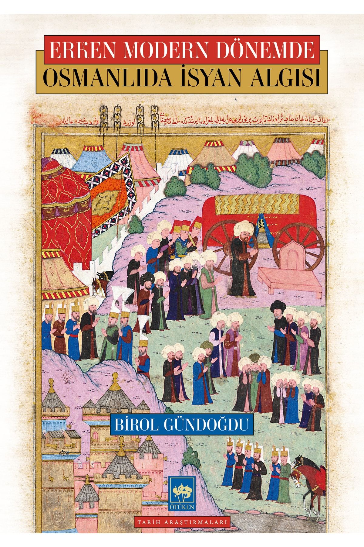 Ötüken Neşriyat Erken Modern Dönemde Osmanlıda Isyan Algısı / Birol Gündoğdu