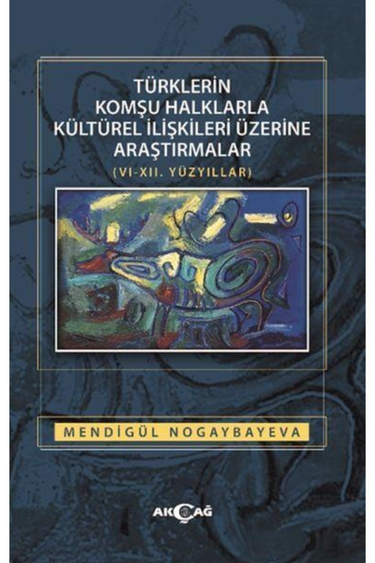 Akçağ Yayınları Türklerin Komşu Halklarla Kültürel Ilişkileri Üzerine Araştırmalar