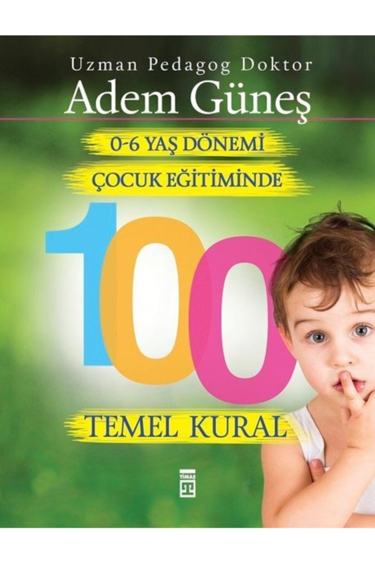 Timaş Yayınları 0-6 Yaş Dönemi Çocuk Eğitiminde 100 Temel Kural - Adem Güneş