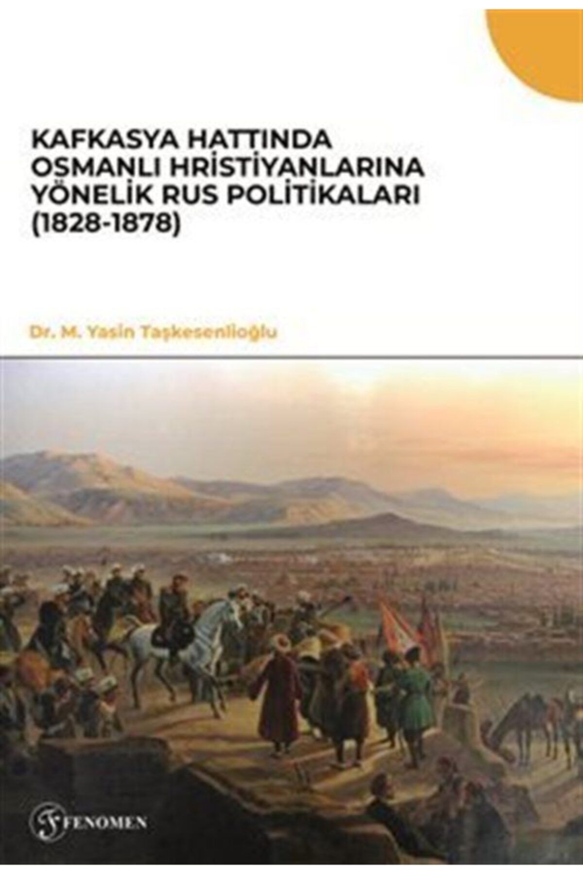 Fenomen Yayıncılık Kafkasya Hattında Osmanlı Hristiyanlarına Yönelik Rus Politikaları  M. Yasin Taşkesenlioğlu