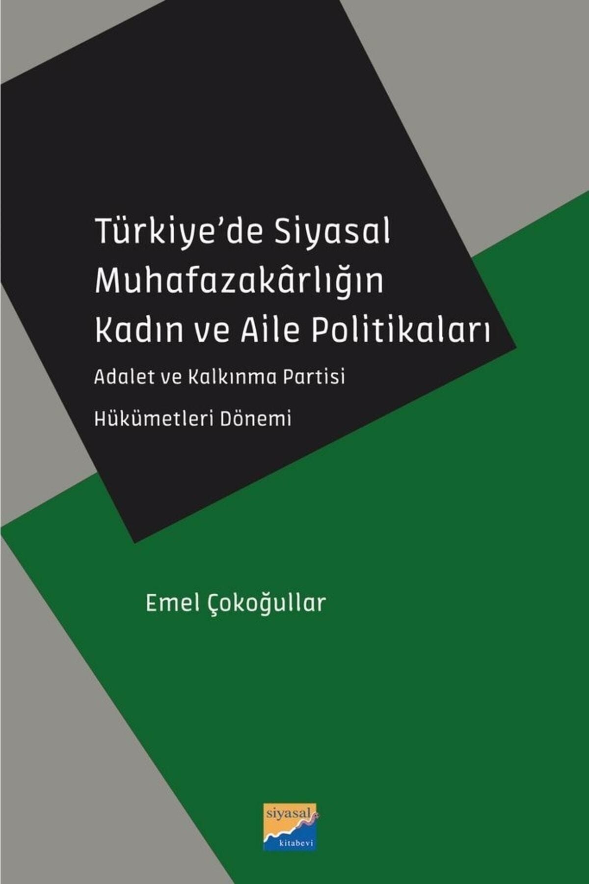 Siyasal Kitabevi Türkiyede Siyasal Muhafazakârlığın Kadın Ve Aile Politikaları Emel Çokoğullar