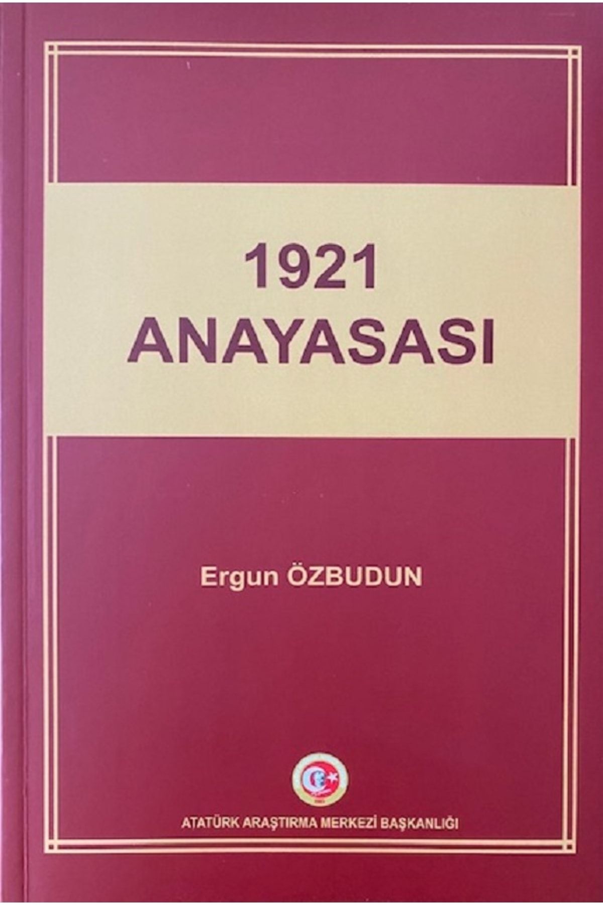Atatürk Araştırma Merkezi 1921 Anayasası (2021) - Ergun Özbudun