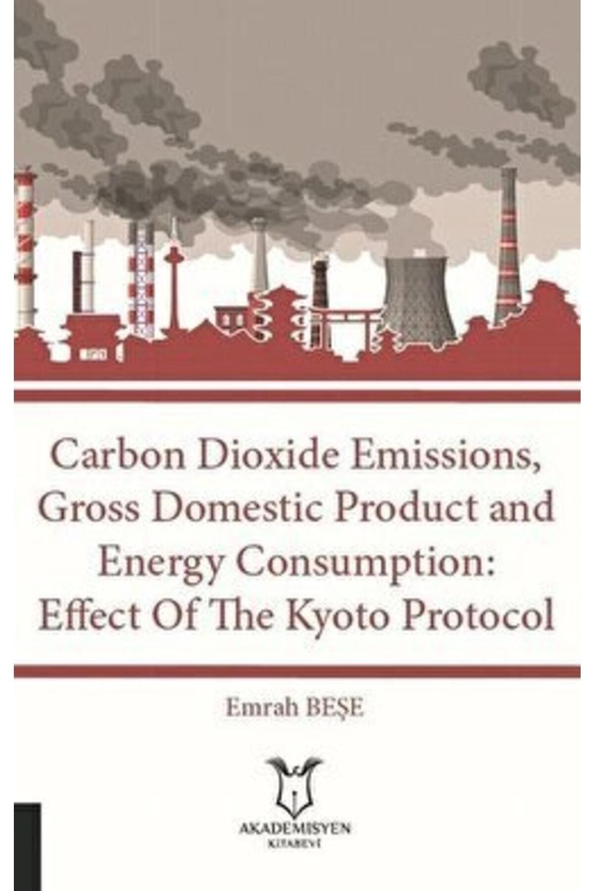 Akademisyen Kitabevi Carbon Dioxide Emissions, Gross Domestic Product And Energy Consumption: Effect Of The Kyoto Prot...