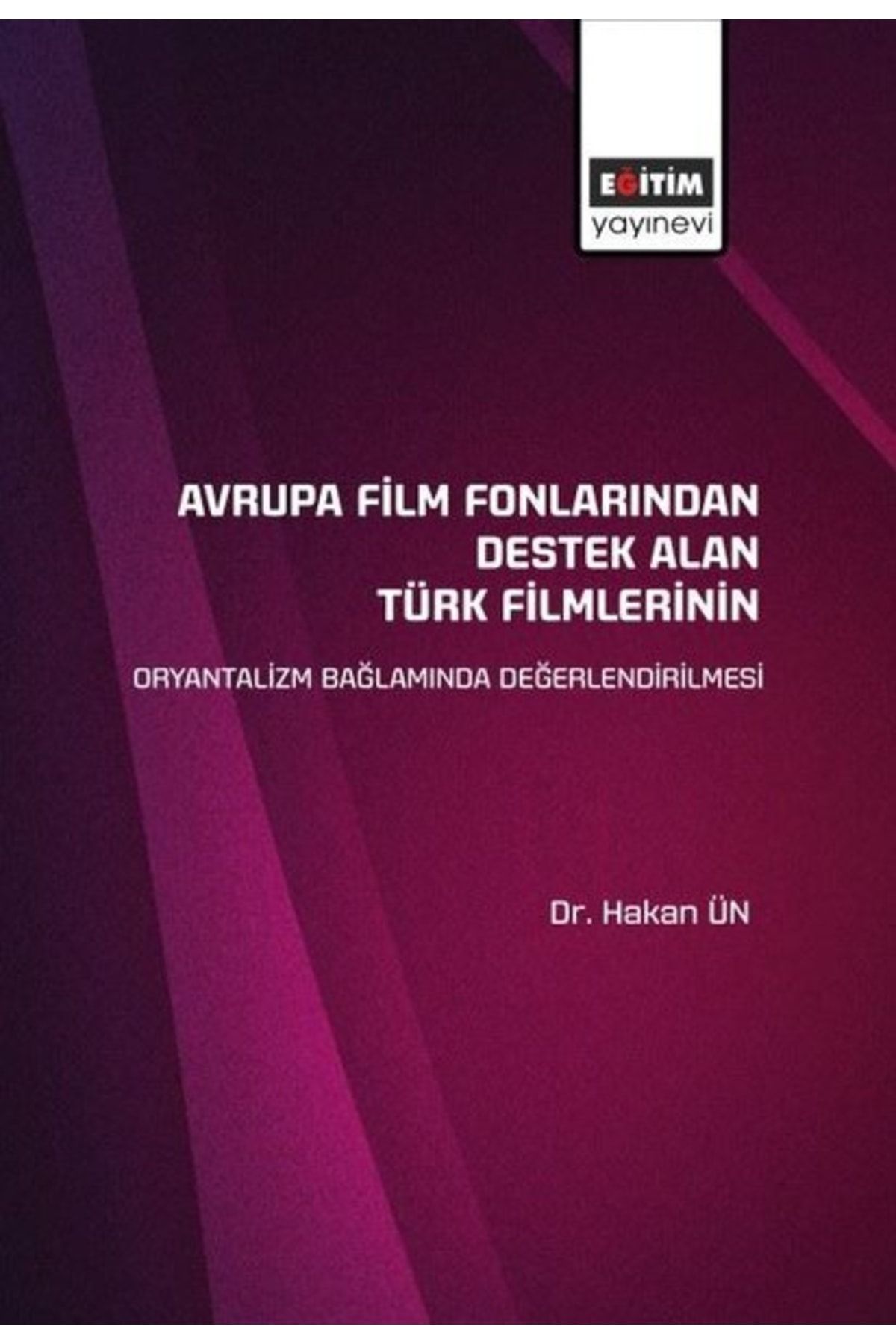 Eğitim Yayınevi Avrupa Film Fonlarından Destek Alan Türk Filmlerinin Oryantalizm Bağlamında Değerlendirilmesi