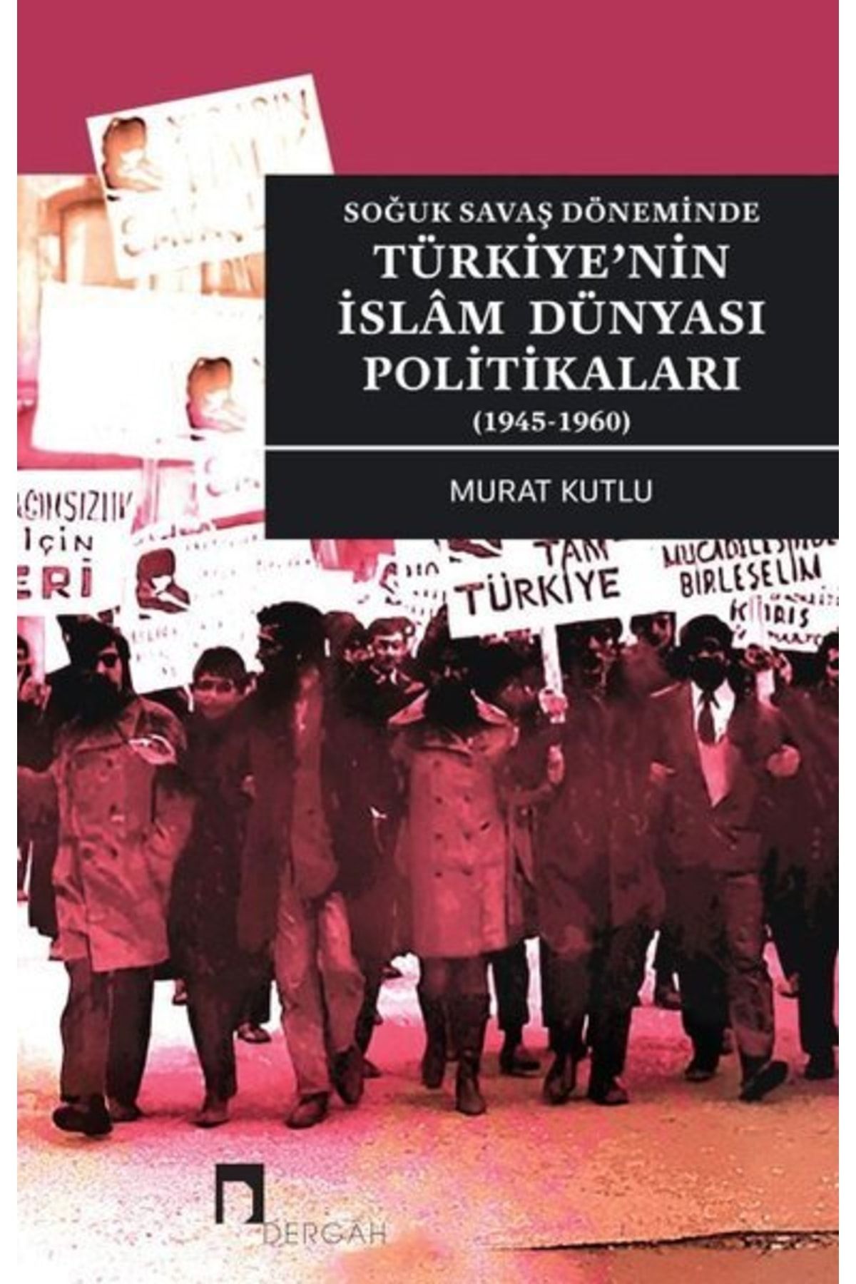 Dergah Yayınları Türkiye'nin Islam Dünyası Politikaları - Soğuk Savaş Döneminde 1945 - 1960