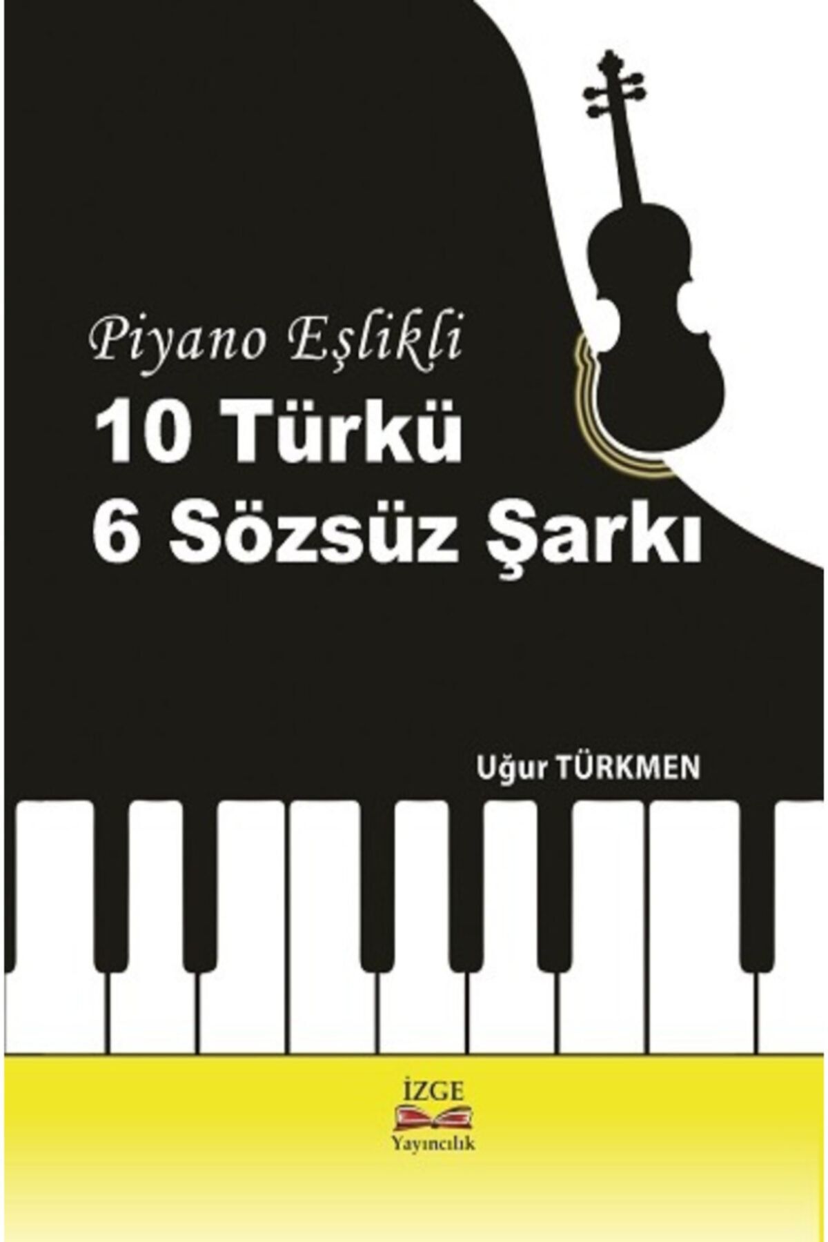İzge Yayıncılık Piyano Eşlikli 10 Türkü 6 Sözsüz Şarkı - Uğur Türkmen -