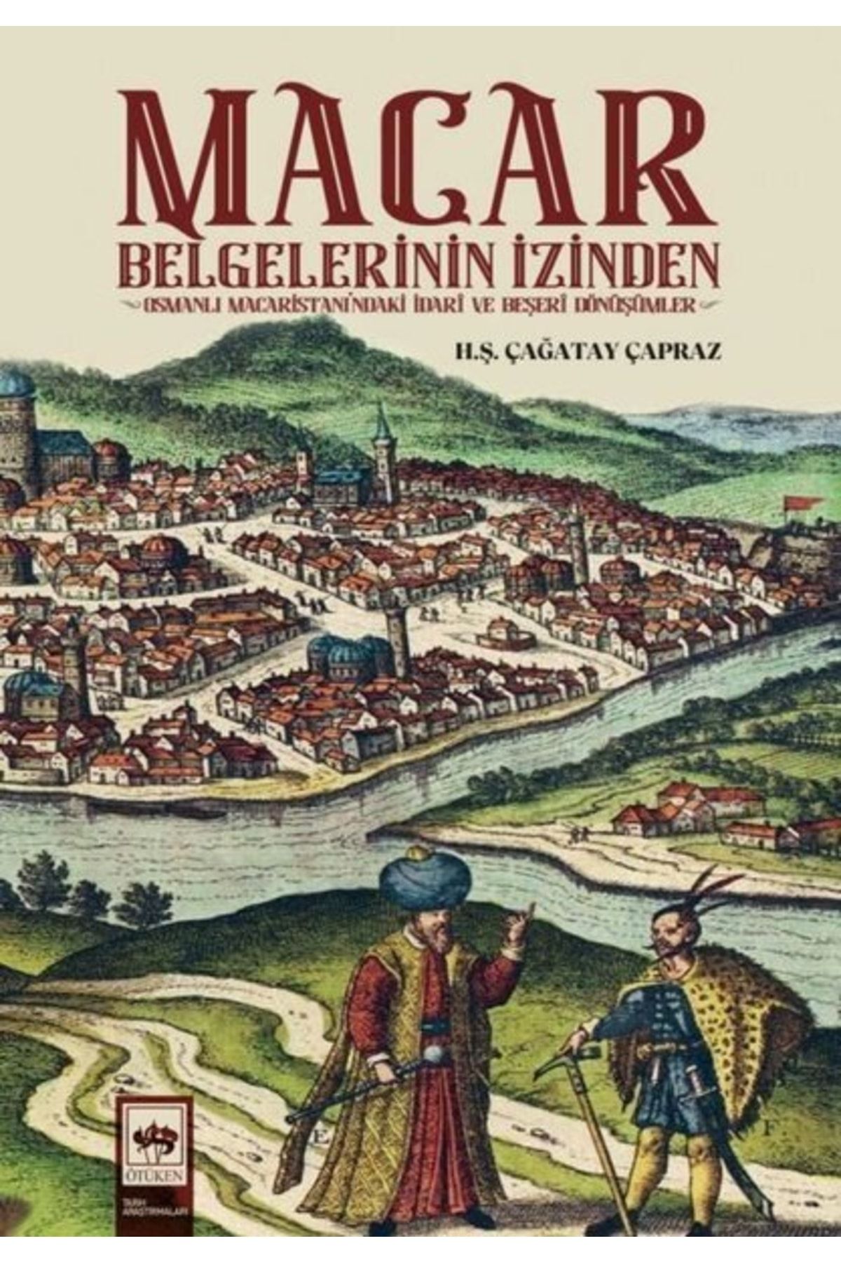 Ötüken Neşriyat Macar Belgelerinin Izinden - Osmanlı Macaristanı'ndaki Idari Ve Beşeri Dönüşümler