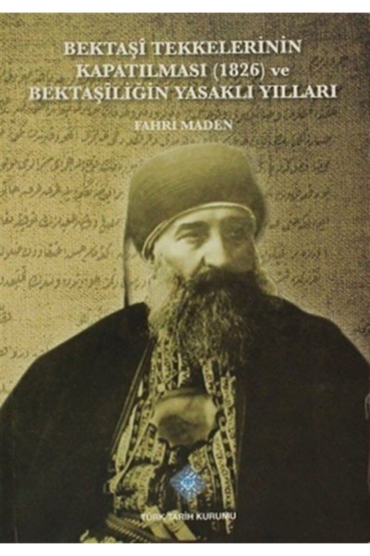 Türk Tarih Kurumu Yayınları Bektaşi Tekkelerinin Kapatılması (1826) Ve Bektaşiliğin Yasaklı Yılları