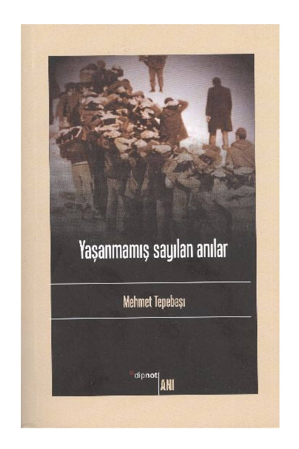 Dipnot Yayınları Yaşanmamış Sayılan Anılar - Mehmet Tepebaşı