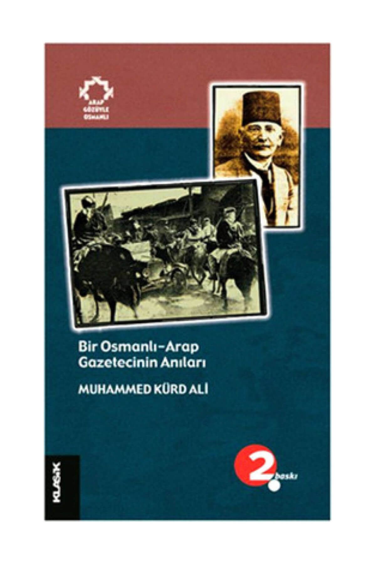 Klasik Yayınları Bir Osmanlı - Arap Gazetecinin Anıları - Muhammed Kürd Ali