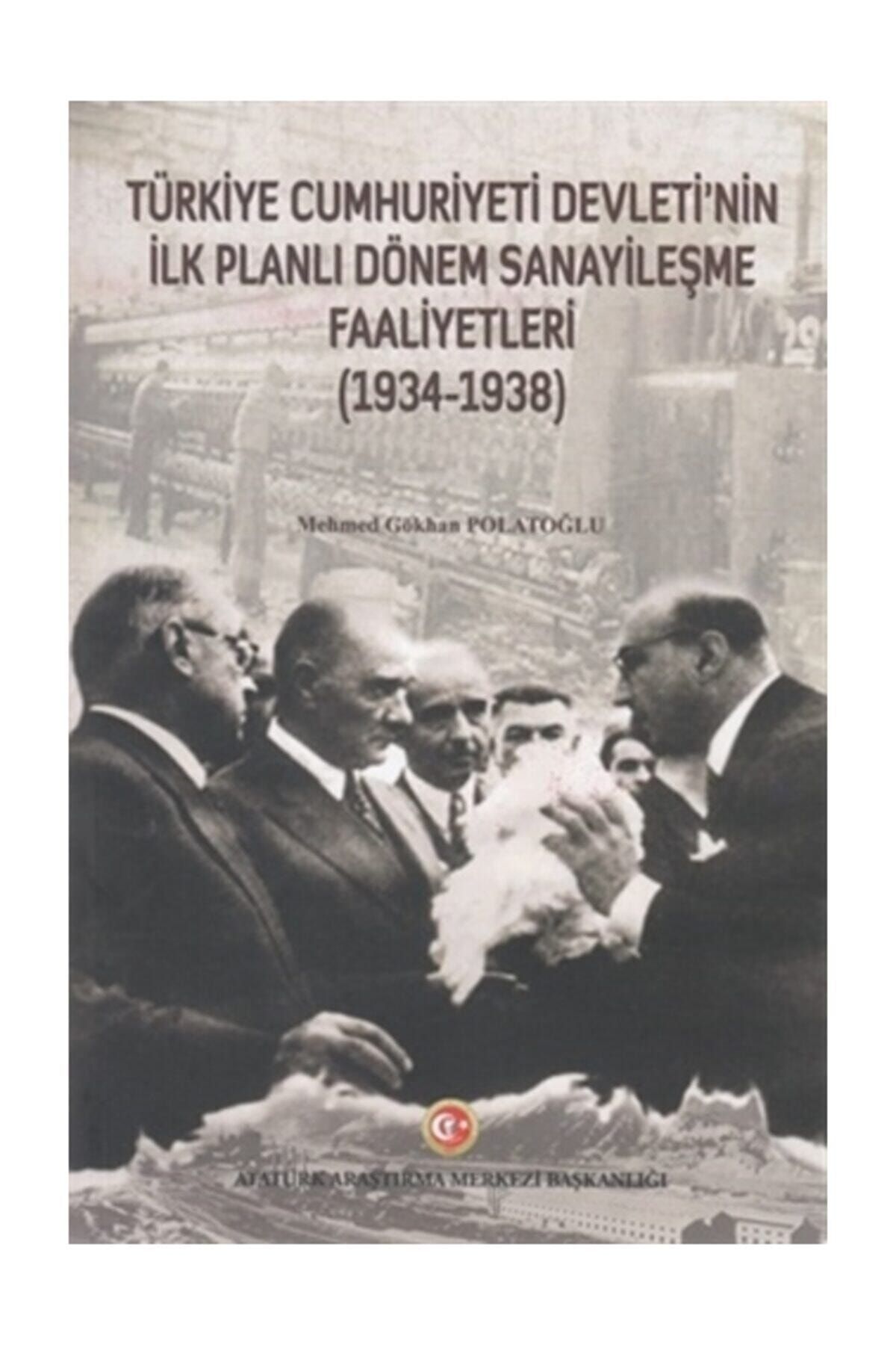 Atatürk Araştırma Merkezi Türkiye Cumhuriyeti Devleti'nin Ilk Planlı Dönem Sanayileşme Faaliyetleri (1934-1938)