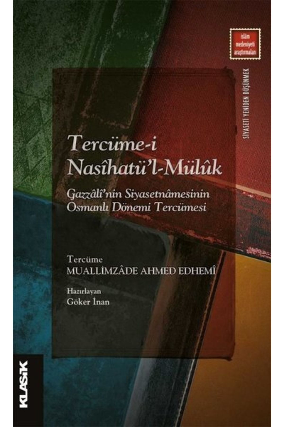 Klasik Yayınları Tercüme-i Nasihatü'l-müluk: Gazzali'nin Siyasetnamesinin Osmanlı Dönemi Tercümesi