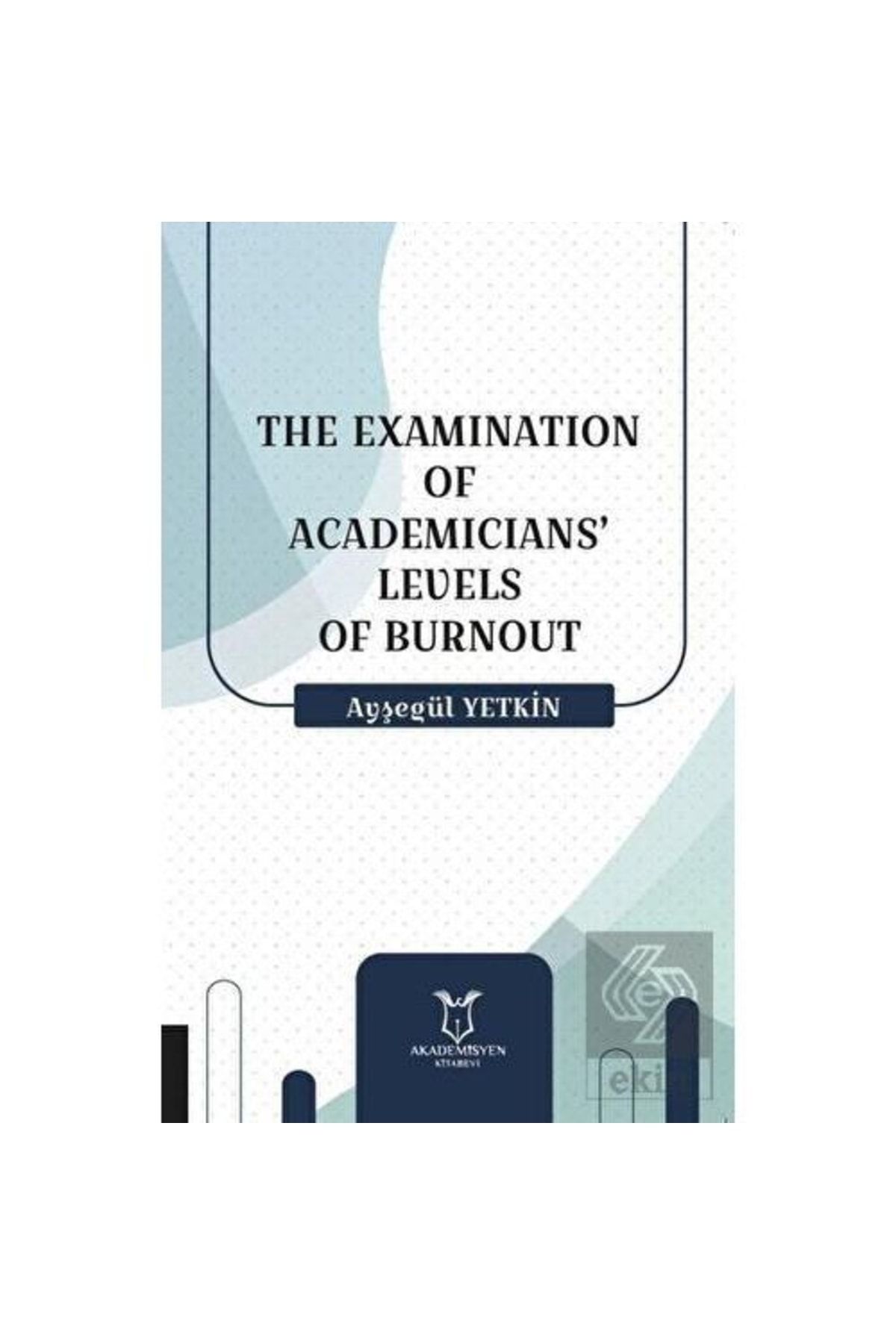 Akademisyen Kitabevi The Examination Of Academicians' Levels Of Burnout /