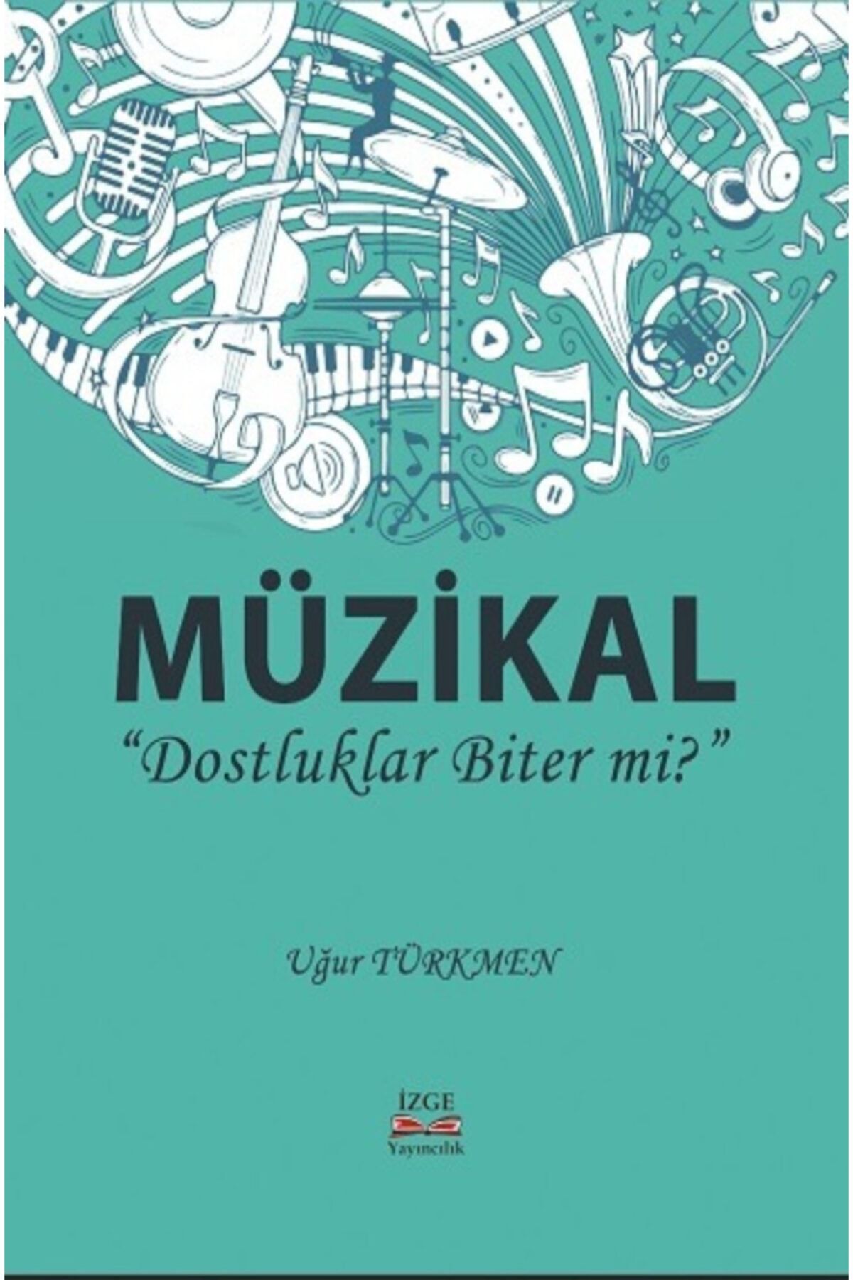 İzge Yayıncılık Müzikal '' Dostluklar Biter Mi? '' - Uğur Türkmen - Izge Yyaıncılık