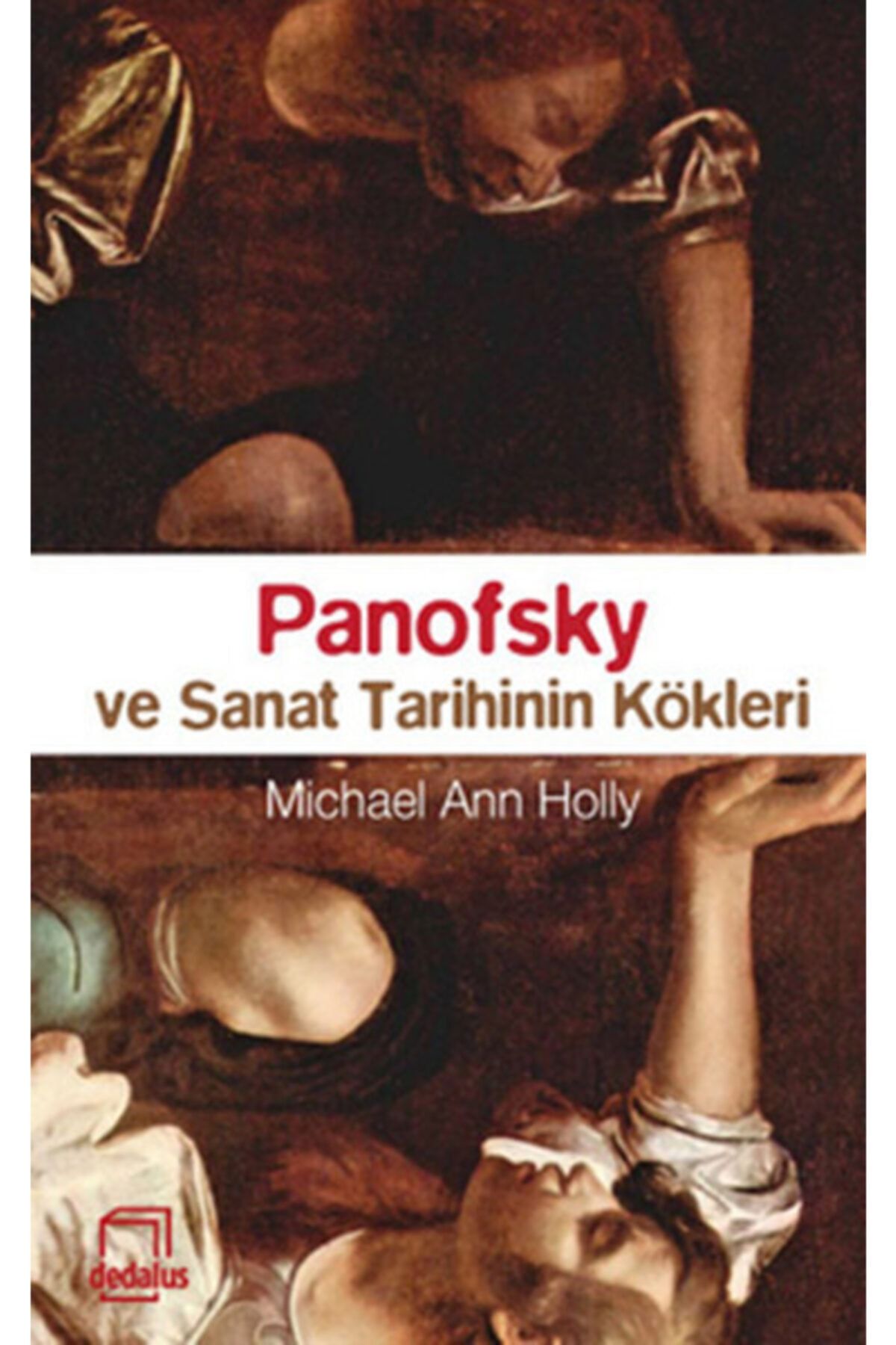 Dedalus Kitap Panofsky ve Sanat Tarihinin Kökleri - Michael Ann Holly