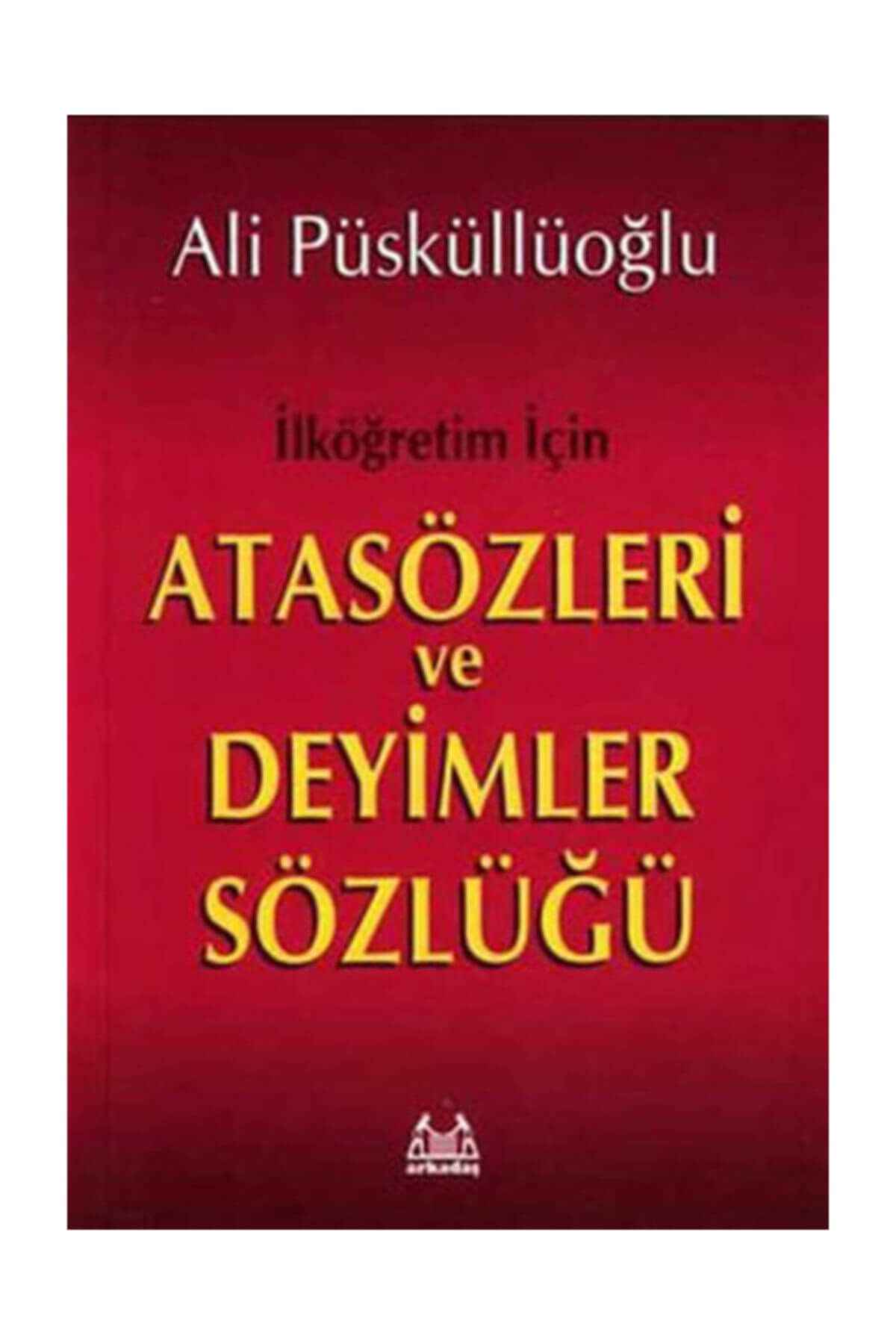 Arkadaş Yayıncılık İlköğretim İçin Atasözleri ve Deyimler Sözlüğü - Ali Püsküllüoğlu 9789755093864