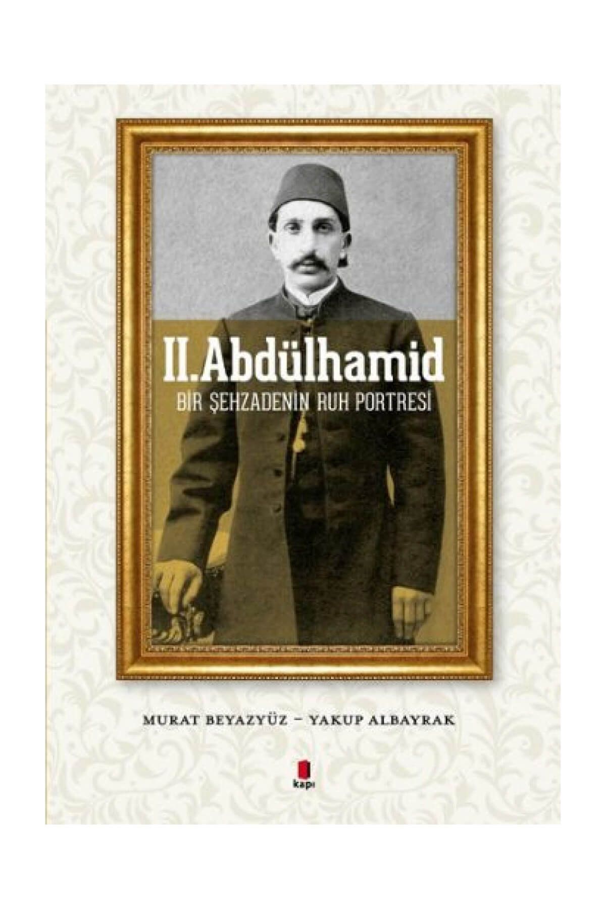 Kapı Yayınları 2. Abdülhamid - Bir Şehzadenin Ruh Portresi