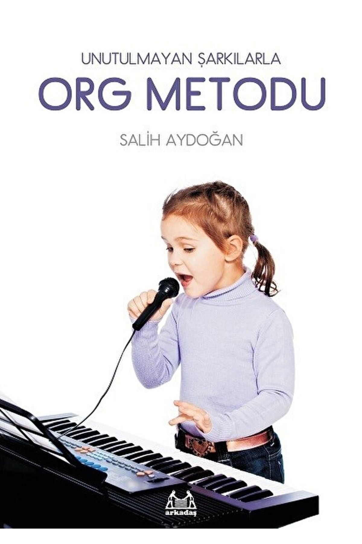 Arkadaş Yayıncılık Unutulmayan Şarkılarla Org Metodu / Salih Aydoğan / / 9789755099729
