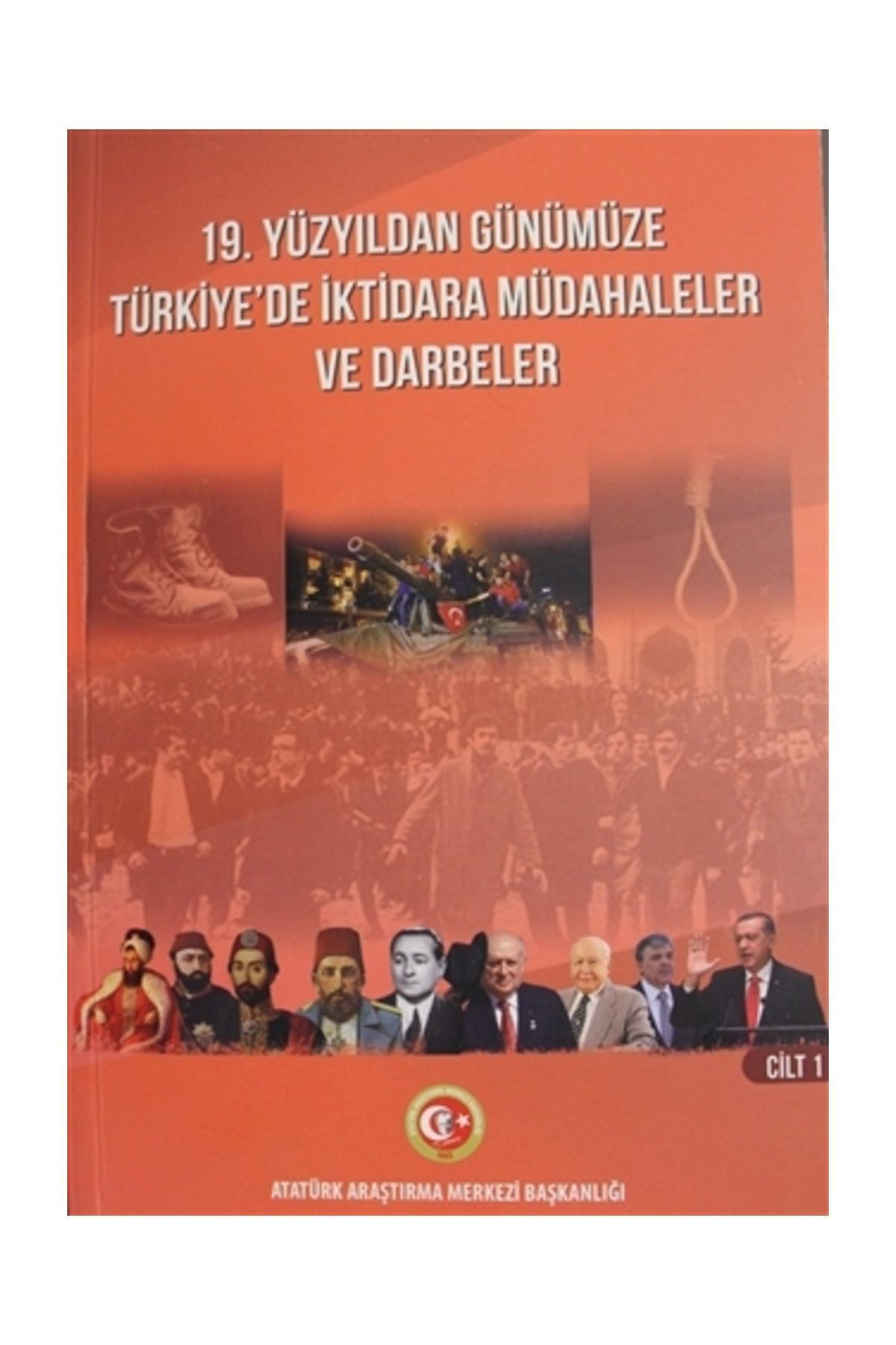 Atatürk Araştırma Merkezi 19. Yüzyıldan Günümüze Türkiye'de Iktidara Müdahaleler Ve Darbeler Cilt: 1 - Kolektif