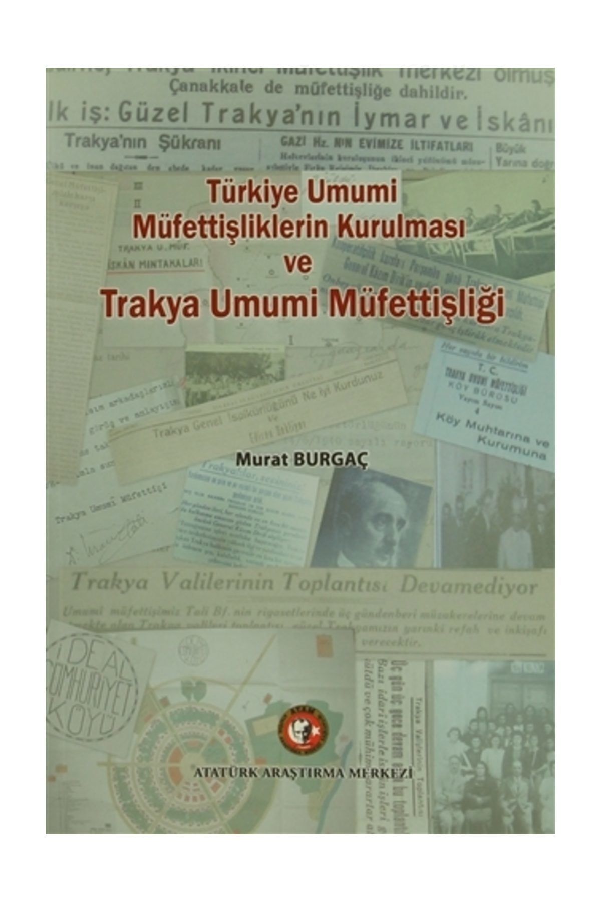 Atatürk Araştırma Merkezi Türkiye'de Umumi Müfettişliklerin Kurulması ve Trakya Umumi Müfettişliği - Murat Burgaç