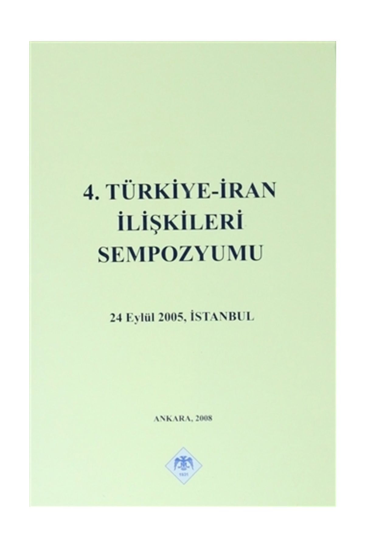 Türk Tarih Kurumu Yayınları 4. Türkiye - İran İlişkileri Sempozyumu - Kolektif