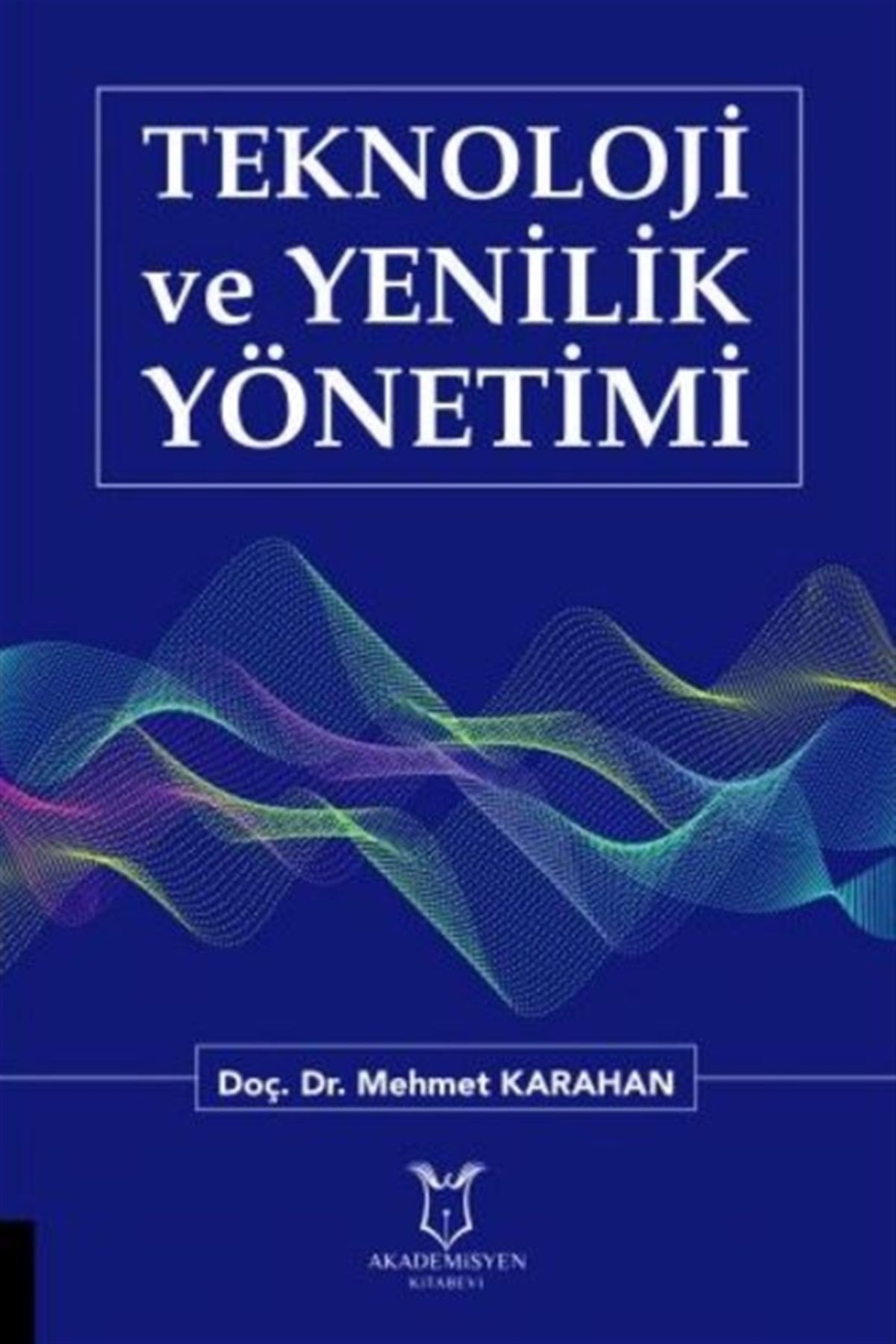 Akademisyen Kitabevi Teknoloji Ve Yenilik Yönetimi - Mehmet Karahan