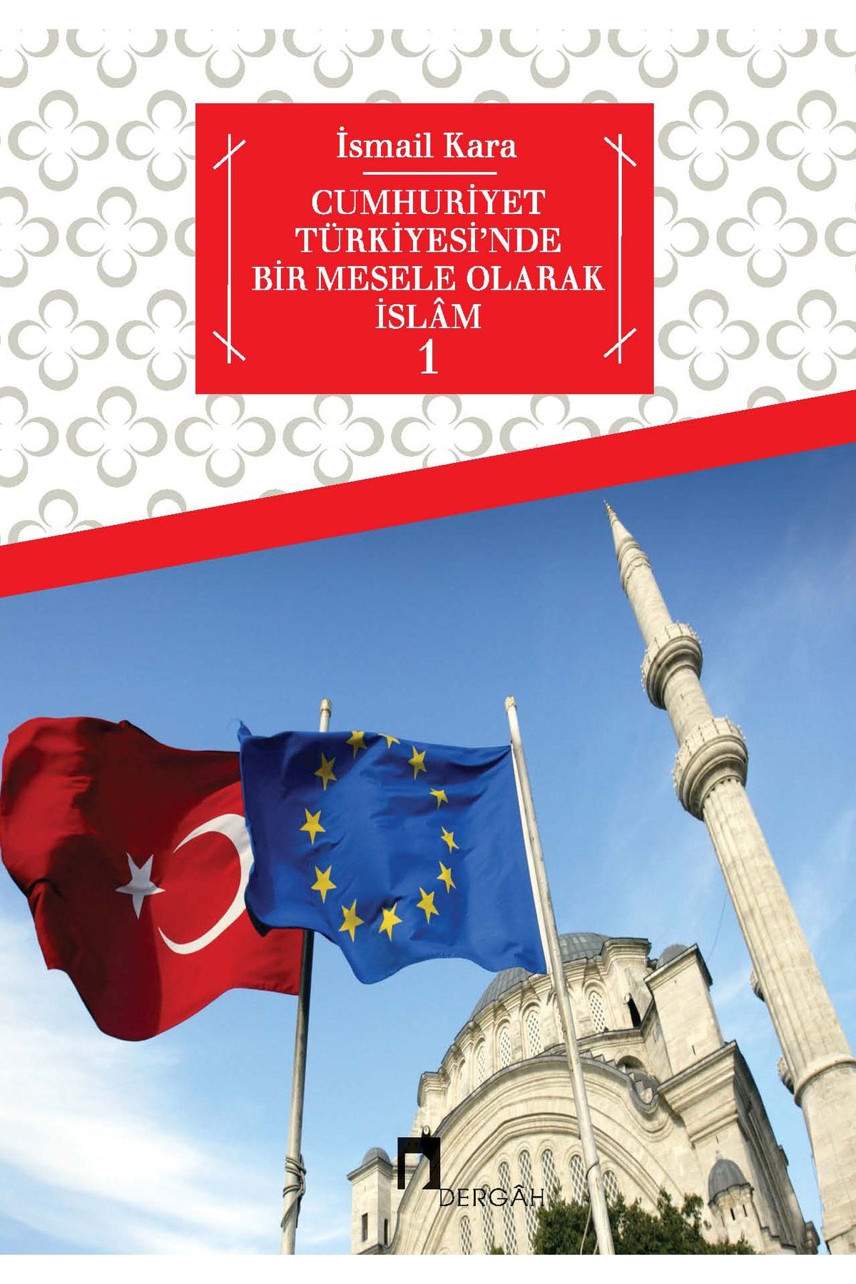 Dergah Yayınları Cumhuriyet Türkiyesi'nde Bir Mesele Olarak İslam 1 / İsmail Kara / Dergah Yayınları