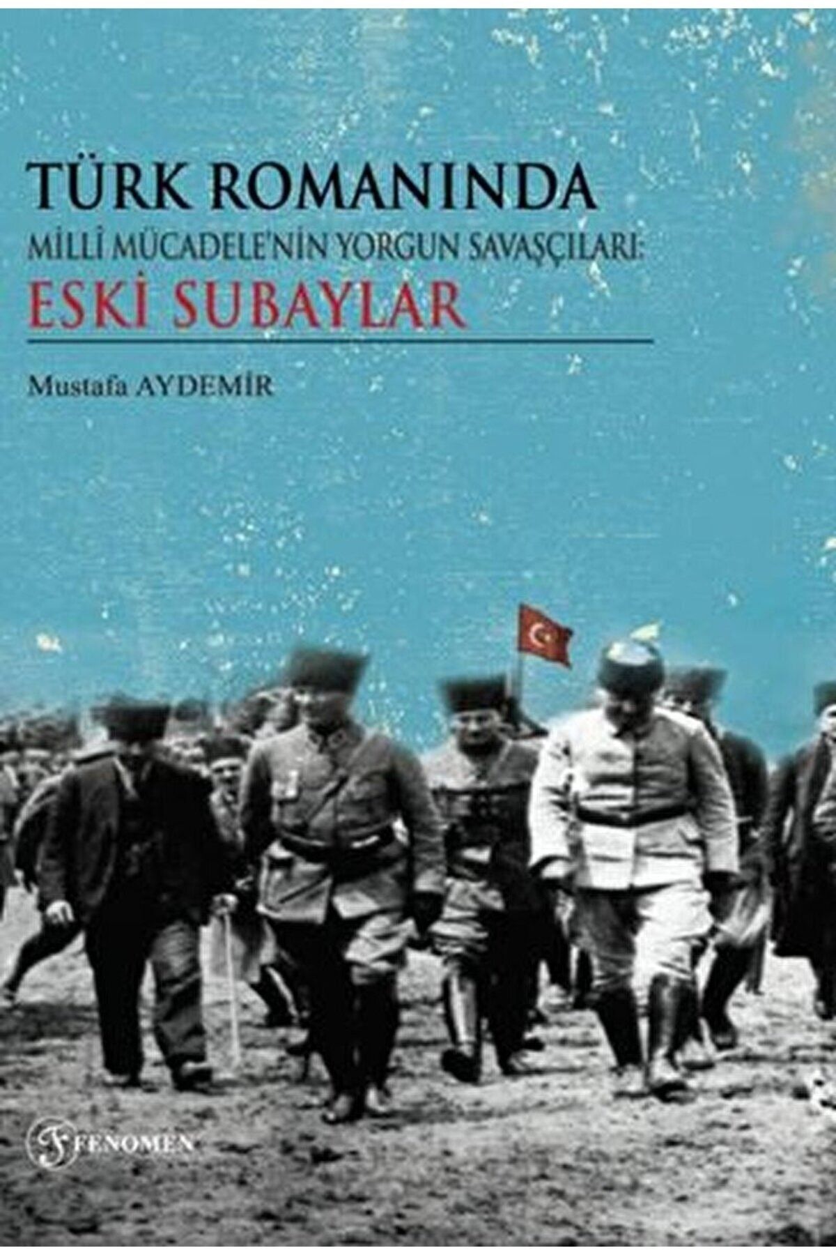 Fenomen Yayıncılık Türk Romanında Milli Mücadelenin Yorgun Savaşçıları Eski Subaylar / 9786256470040