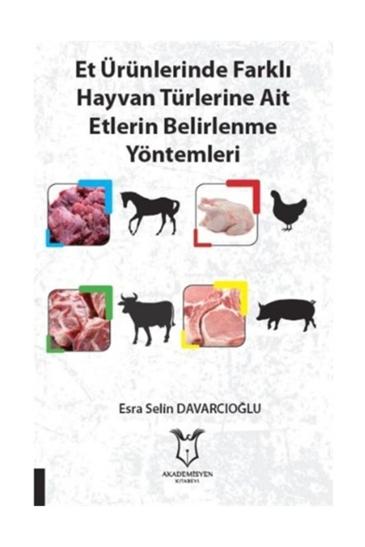 Akademisyen Kitabevi Et Ürünlerinde Farklı Hayvan Türlerine Ait Etlerin Belirlenme Yöntemleri - Esra Selin Davarcıoğlu