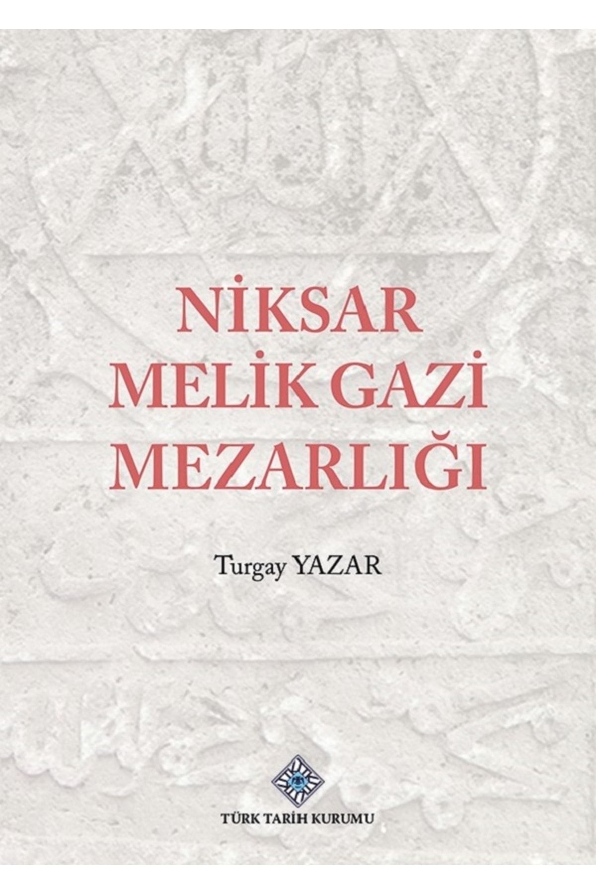 Türk Tarih Kurumu Yayınları Niksar Melik Gazi Mezarlığı CİLTLİ - Turgay YAZAR / olgu kitabevi