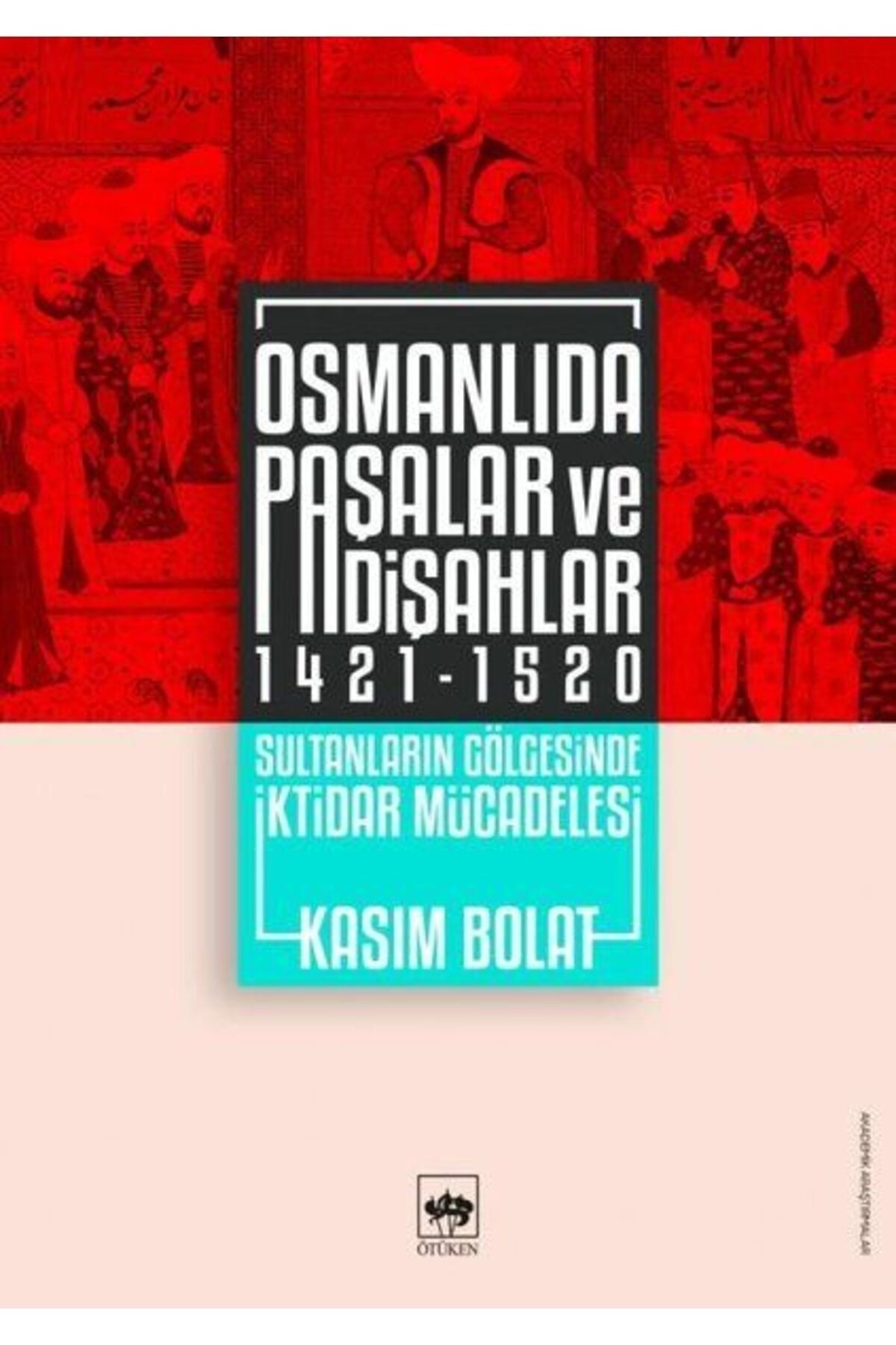 Ötüken Yayınları Osmanlıda Paşalar ve Padişahlar 1421-1520 Kasım Bolat