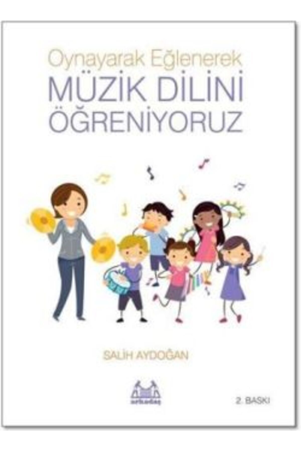 Arkadaş Yayıncılık Oynayarak Eğlenerek Müzik Dilini Öğreniyoruz Salih Aydoğan