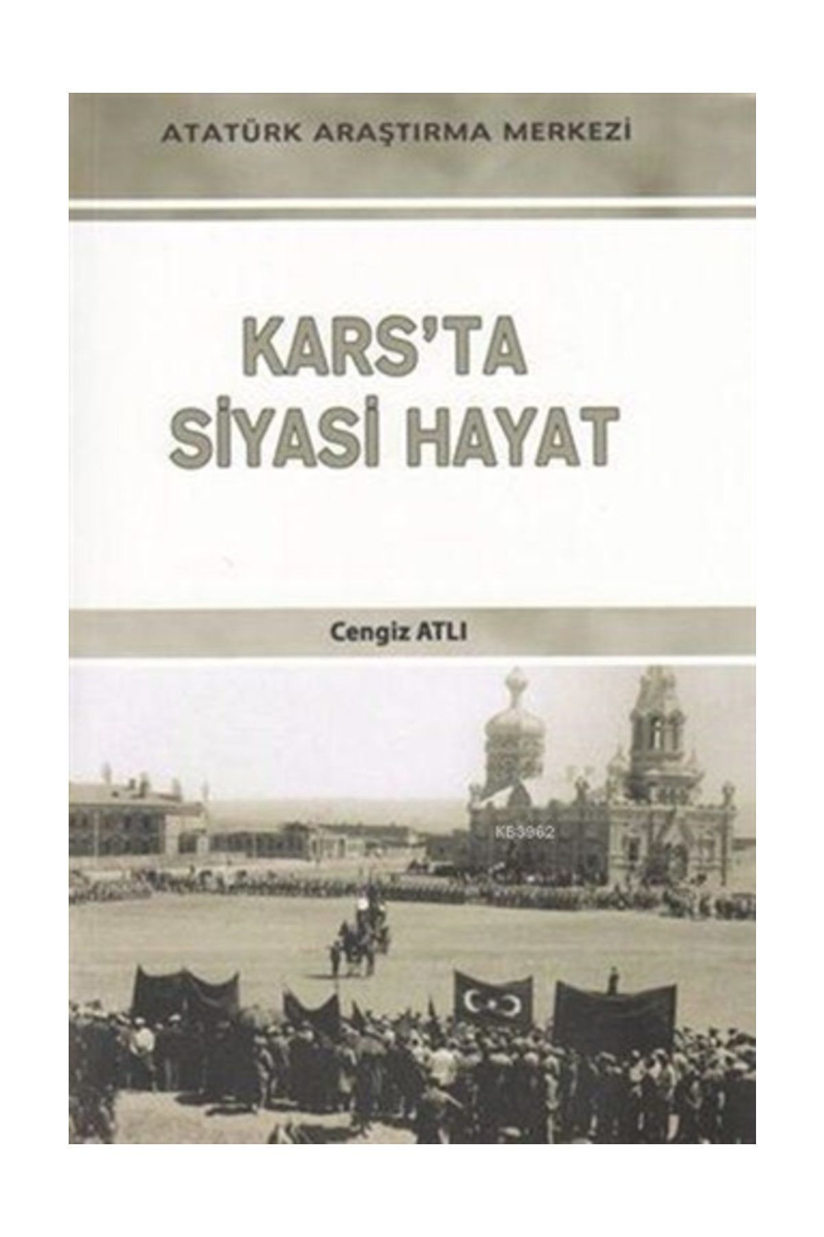 Atatürk Araştırma Merkezi Kars'ta Siyasi Hayat - Cengiz Atlı