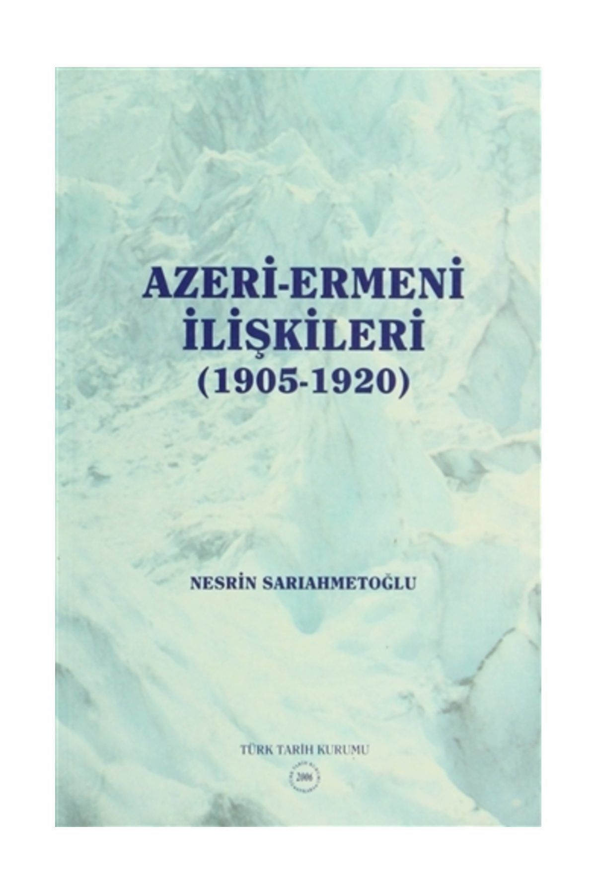 Türk Tarih Kurumu Yayınları Azeri-Ermeni İlişkileri (1905-1920) - Nesrin Sarıahmetoğlu