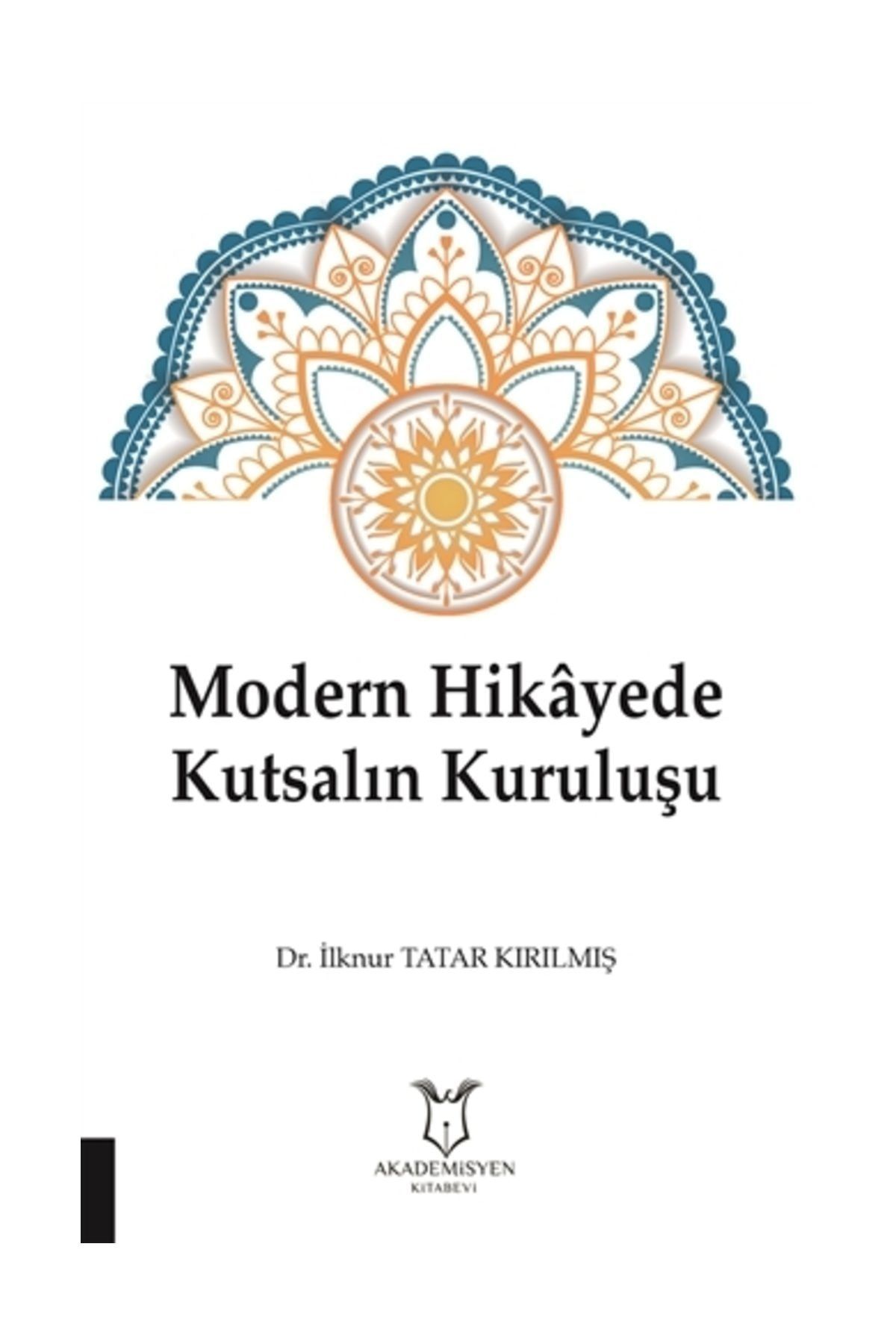 Akademisyen Kitabevi Modern Hikayede Kutsalın Kuruluşu - İlknur Tatar Kırılmış
