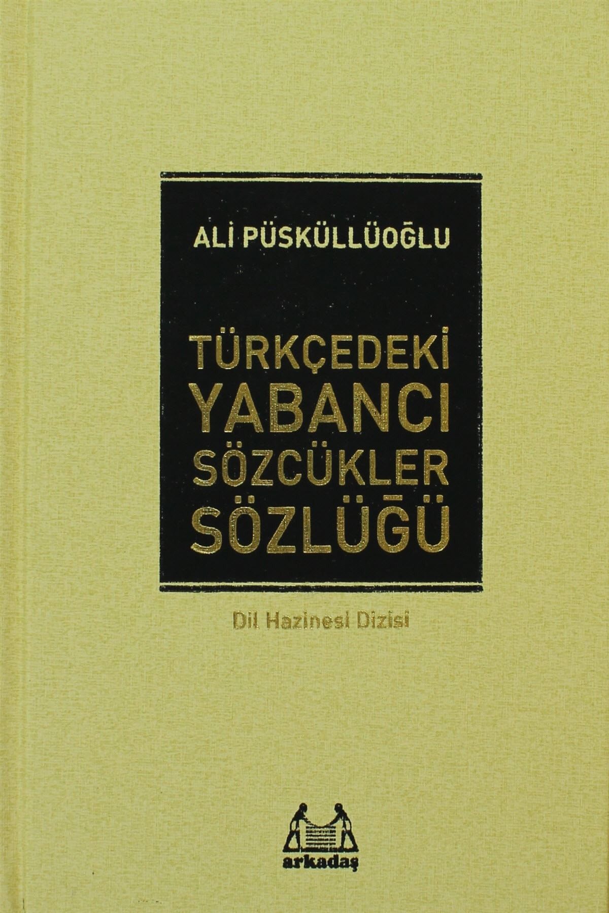 Arkadaş Yayıncılık Türkçedeki Yabancı Sözcükler Sözlüğü kitabı - Ali Püsküllüoğlu - Arkadaş Yayınları