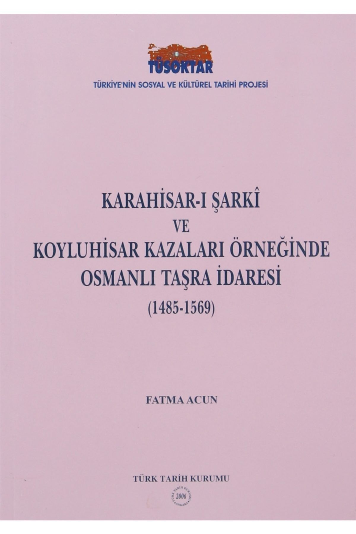 Türk Tarih Kurumu Yayınları Karahisar-ı Şarki Ve Koyluhisar Kazaları Örneğinde Osmanlı Taşra Idaresi - Fatma Acun