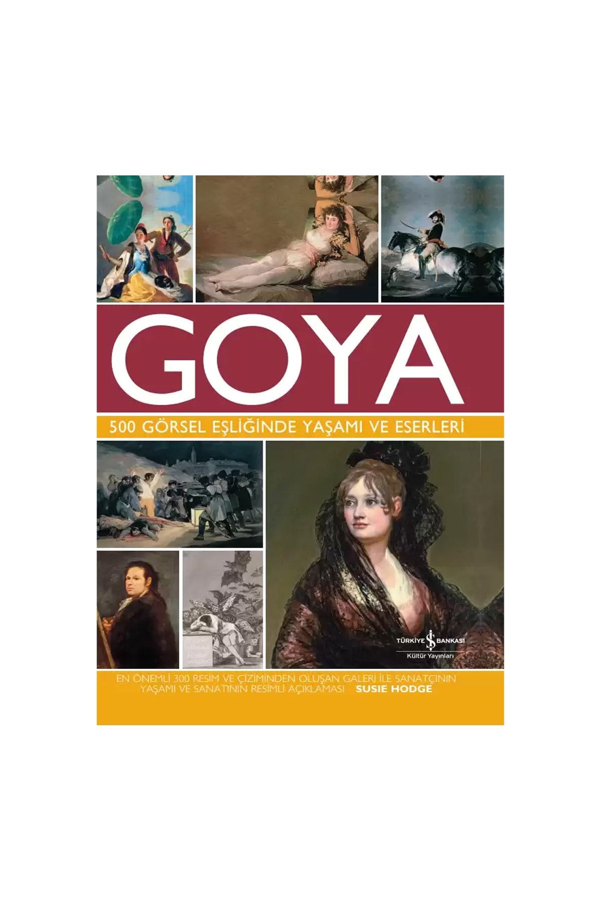 Türkiye İş Bankası Kültür Yayınları Türkiye İş Bankası Kültür Yayınları Goya – 500 Görsel Eşliğinde Yaşamı ve Eserleri